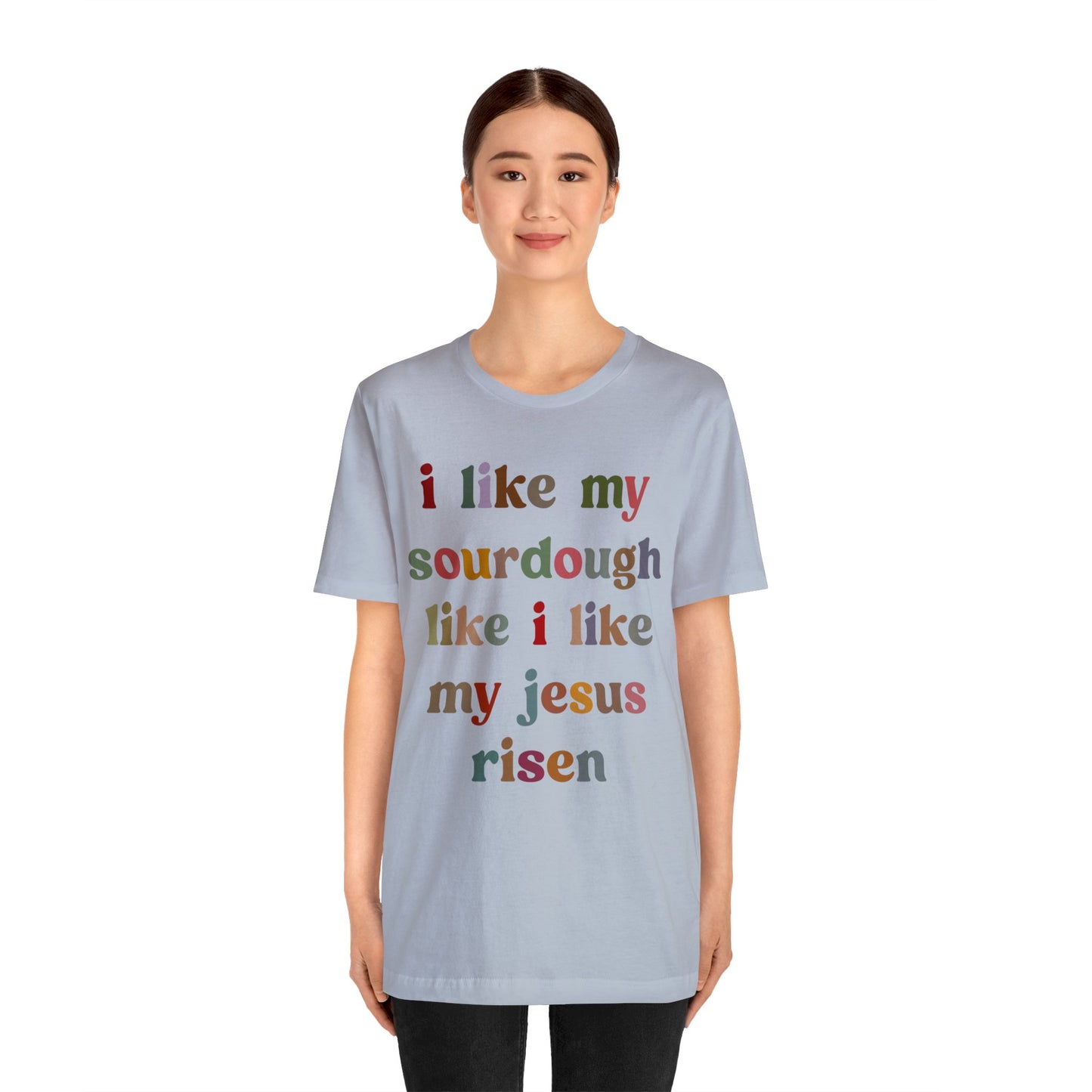 I Like My Sourdough Like I Like My Jesus Risen Shirt, Godly Woman Shirt, Religious Women, Christian Shirt for Mom, Jesus Lover Shirt, T1238