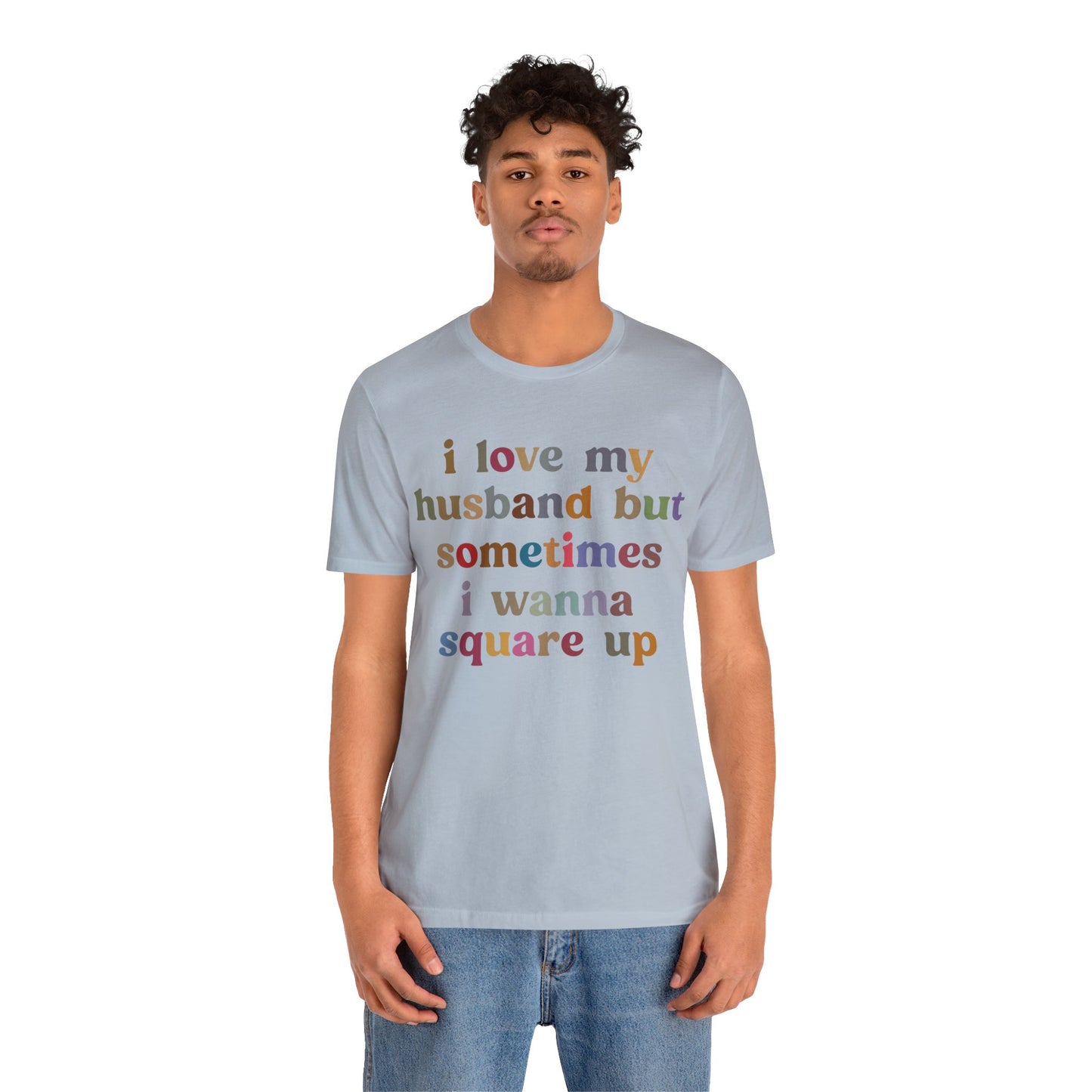 I Love My Husband But Sometimes I Wanna Square Up Shirt, Wife Life Shirt, Shirt for Wife, Funny Shirt for Wife, Mom Gift, T1140