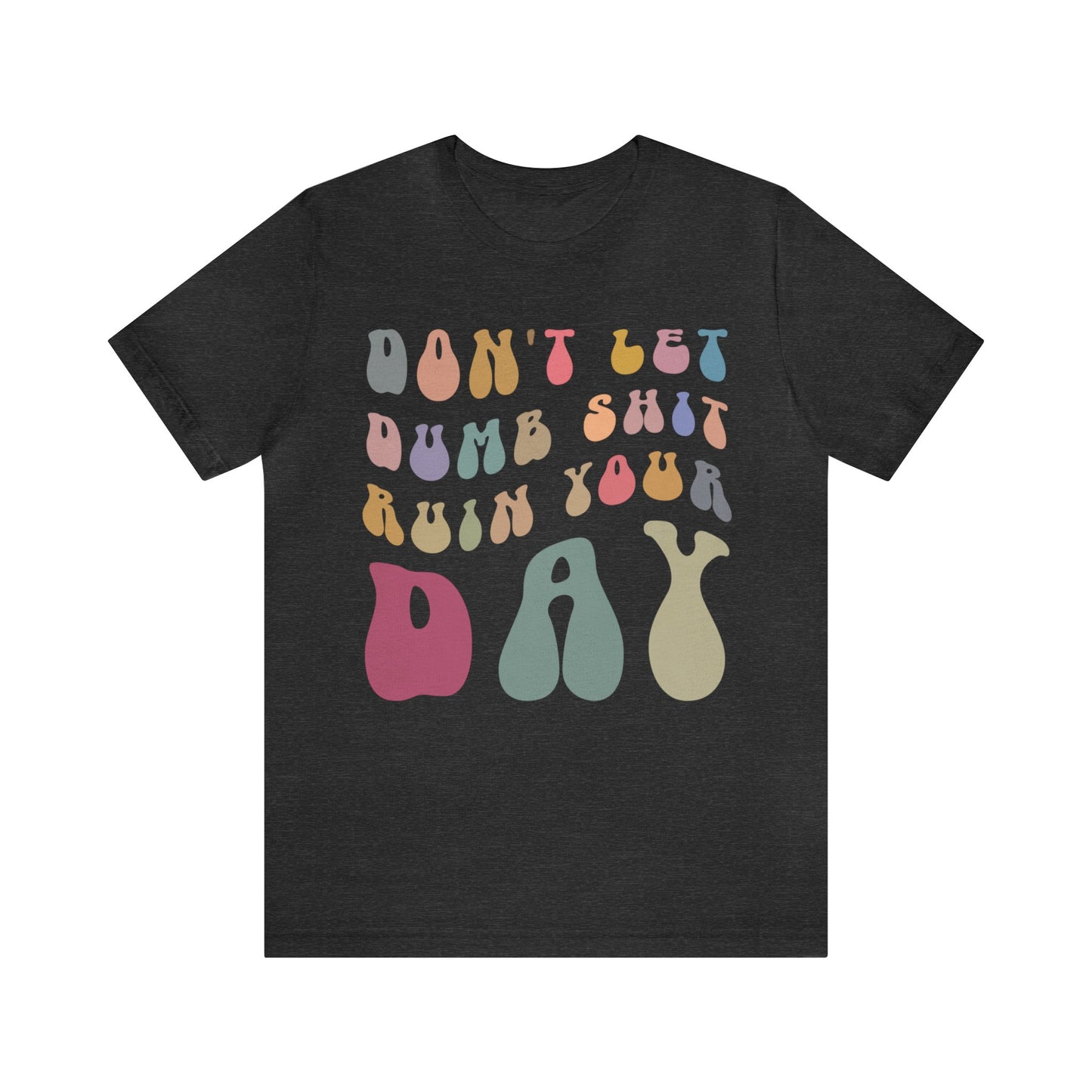 Don't Let Dumb Shit Ruin Your Day Shirt, Motivational Therapy Shirt, Mental Health Awareness Shirt, Funny Shirt for Women, T1185