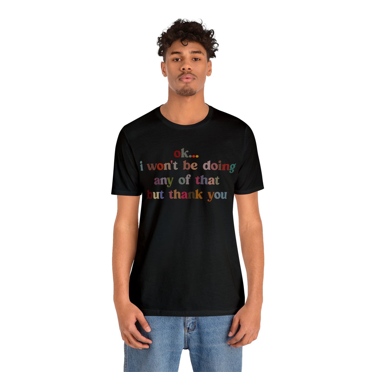 Ok I Won't Be Doing Any Of That But Thank You Shirt, Funny Shirt, Funny TV Show Shirt, Shirt for Women, Gift for Mom, Christian Gifts, T1326