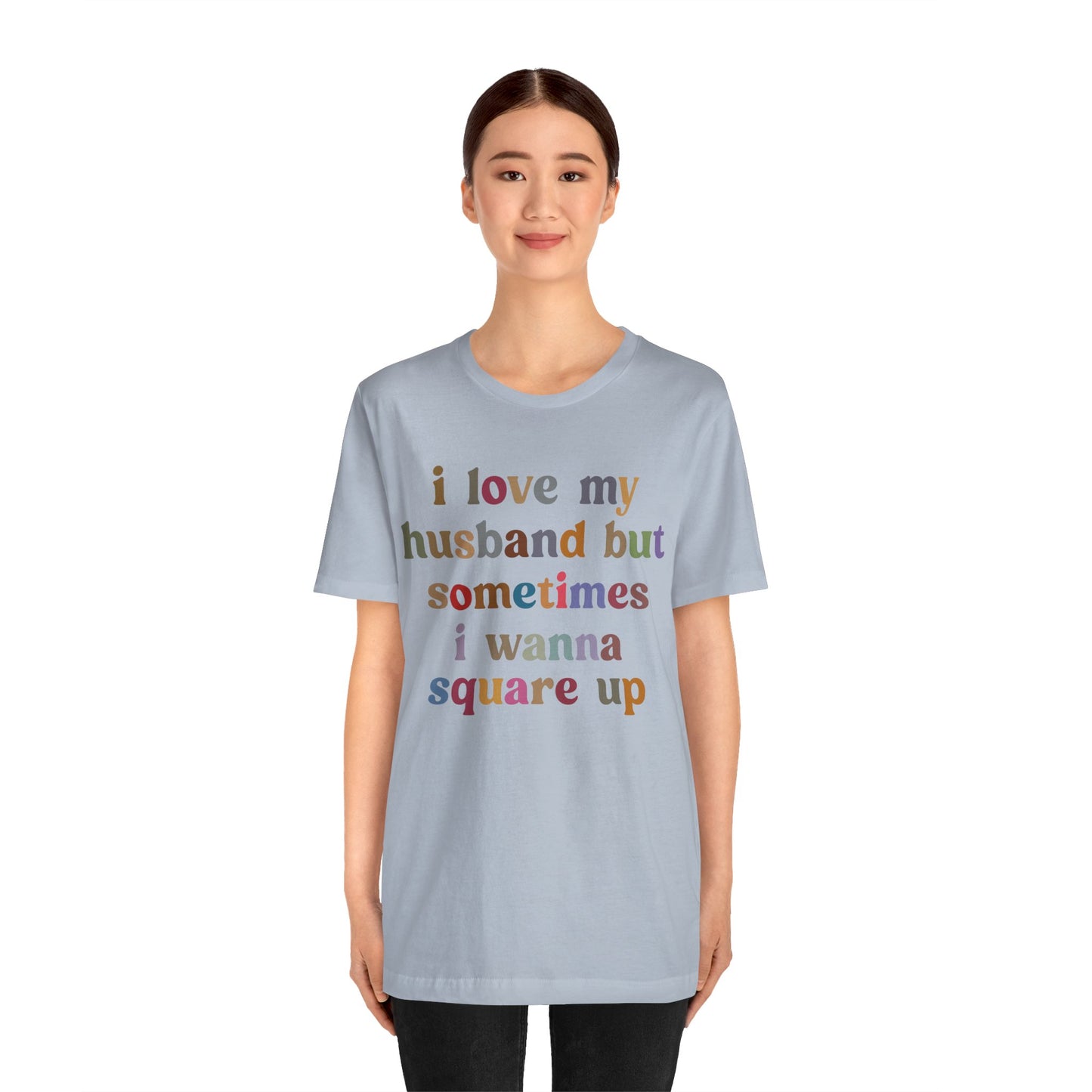 I Love My Husband But Sometimes I Wanna Square Up Shirt, Wife Life Shirt, Shirt for Wife, Funny Shirt for Wife, Mom Gift, T1140