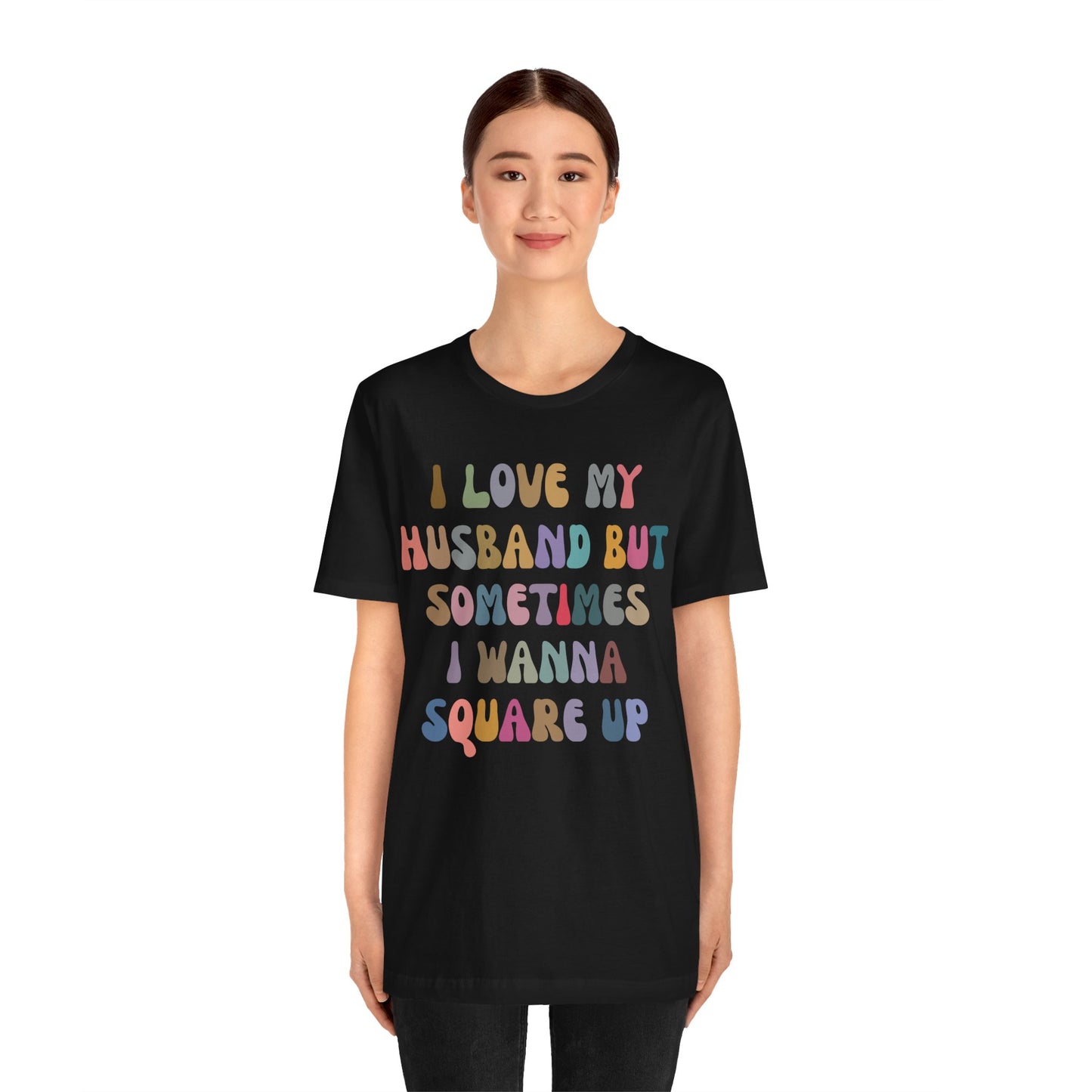 I Love My Husband But Sometimes I Wanna Square Up Shirt, Wife Life Shirt, Shirt for Wife, Funny Shirt for Wife, Mom Gift, T1141