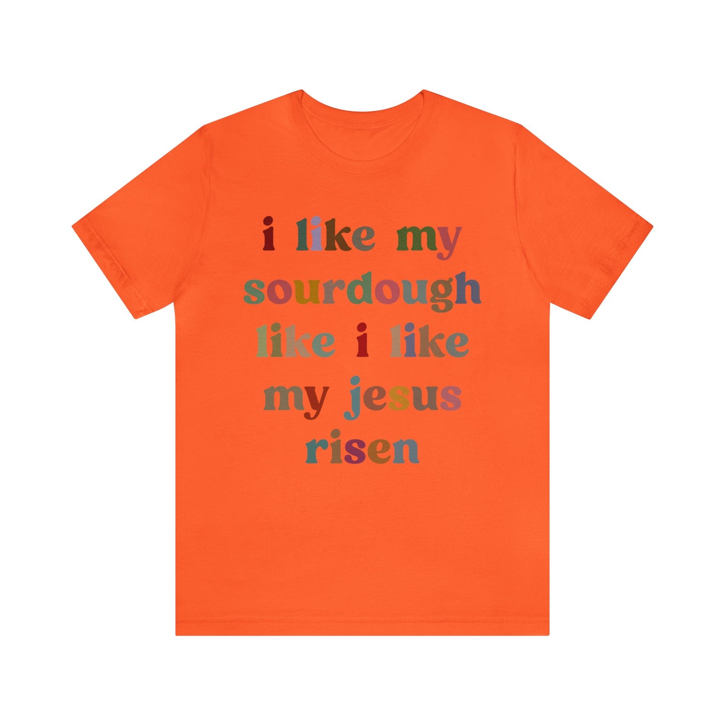 I Like My Sourdough Like I Like My Jesus Risen Shirt, Godly Woman Shirt, Religious Women, Christian Shirt for Mom, Jesus Lover Shirt, T1238
