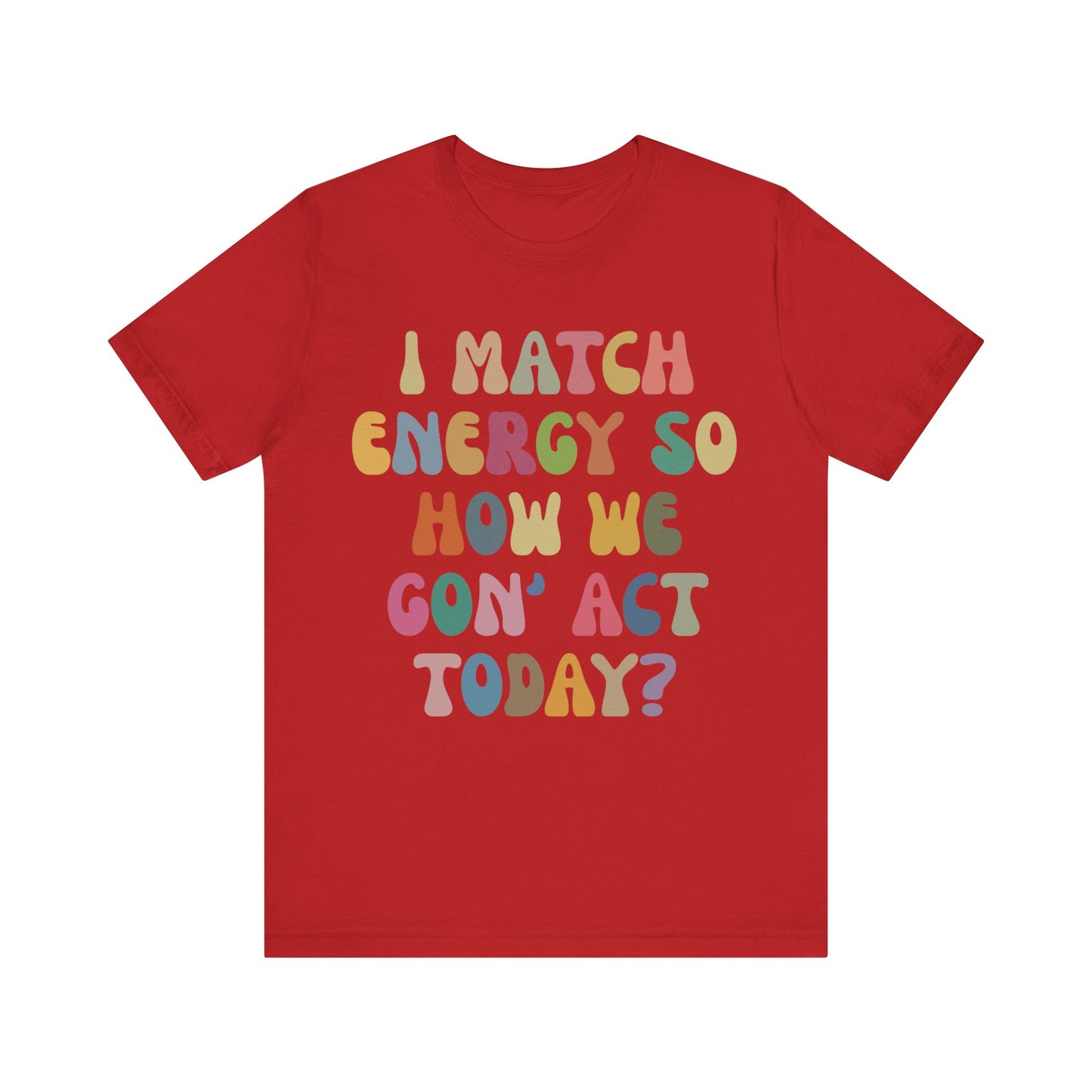 I Match Energy So How We Gon' Act Today Shirt, Best Friend Short, Motivational Quote Short, Funny Women Shirt, Sassy Vibe Shirt, T1138