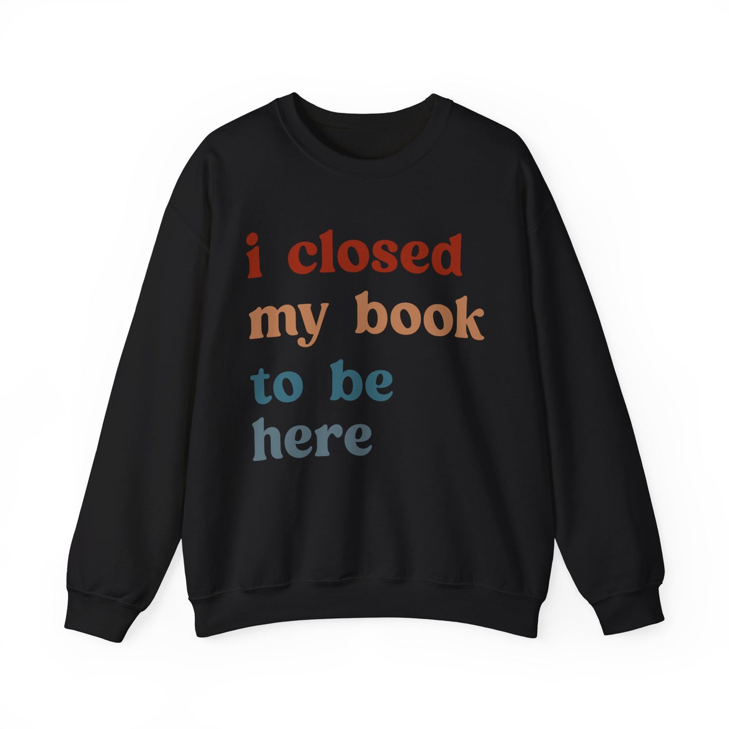 I Closed My Book To Be Here Sweatshirt, Book Lovers Club Sweatshirt, Introverted Bookworm Sweatshirt, Funny Book Nerd Sweatshirt, S1247