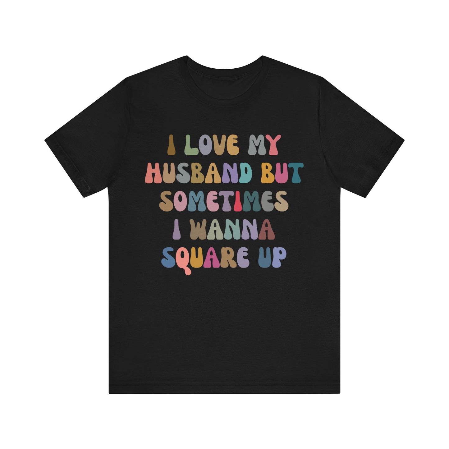 I Love My Husband But Sometimes I Wanna Square Up Shirt, Wife Life Shirt, Shirt for Wife, Funny Shirt for Wife, Mom Gift, T1141