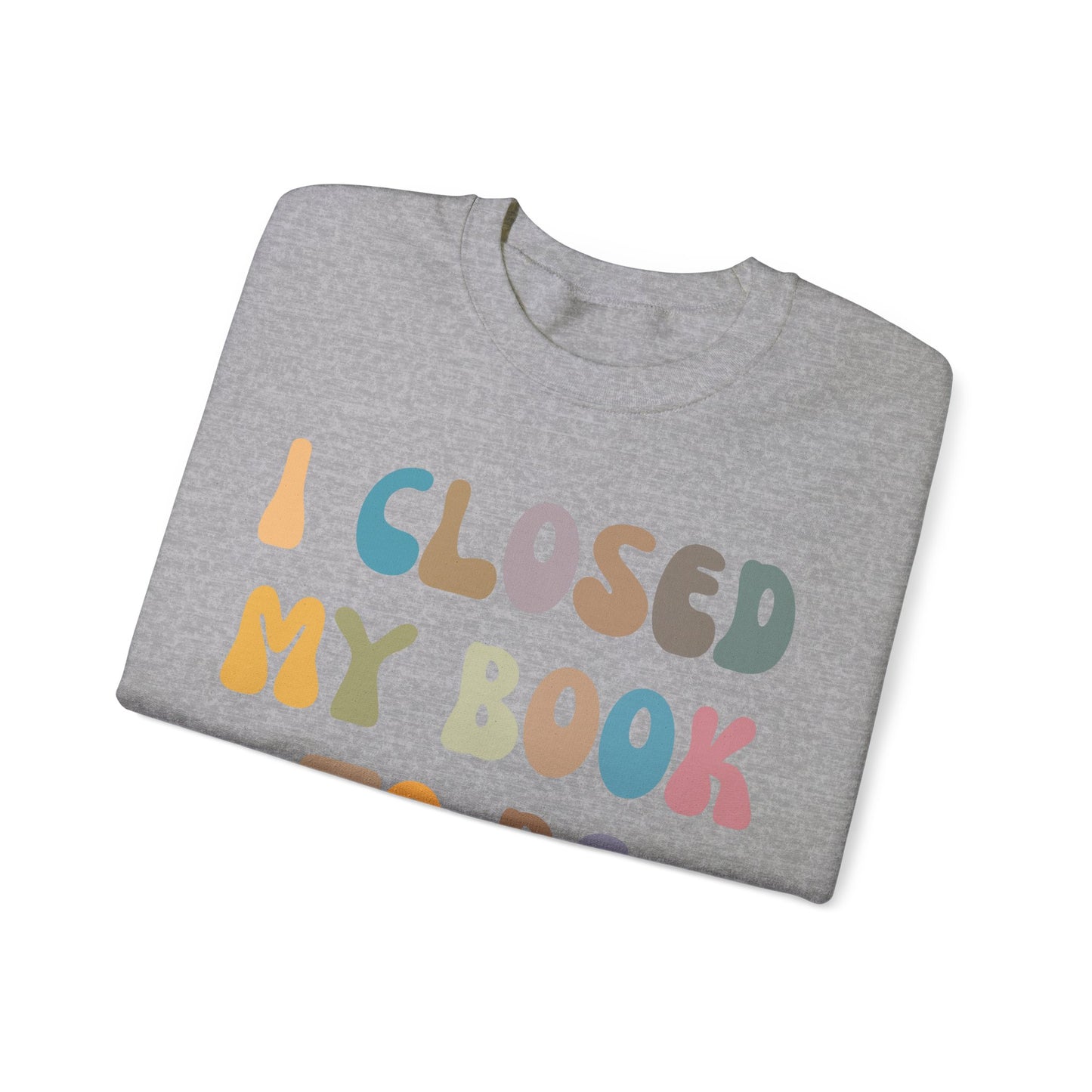 I Closed My Book To Be Here Sweatshirt, Book Lovers Club Sweatshirt, Introverted Bookworm Sweatshirt, Funny Book Nerd Sweatshirt, S1244