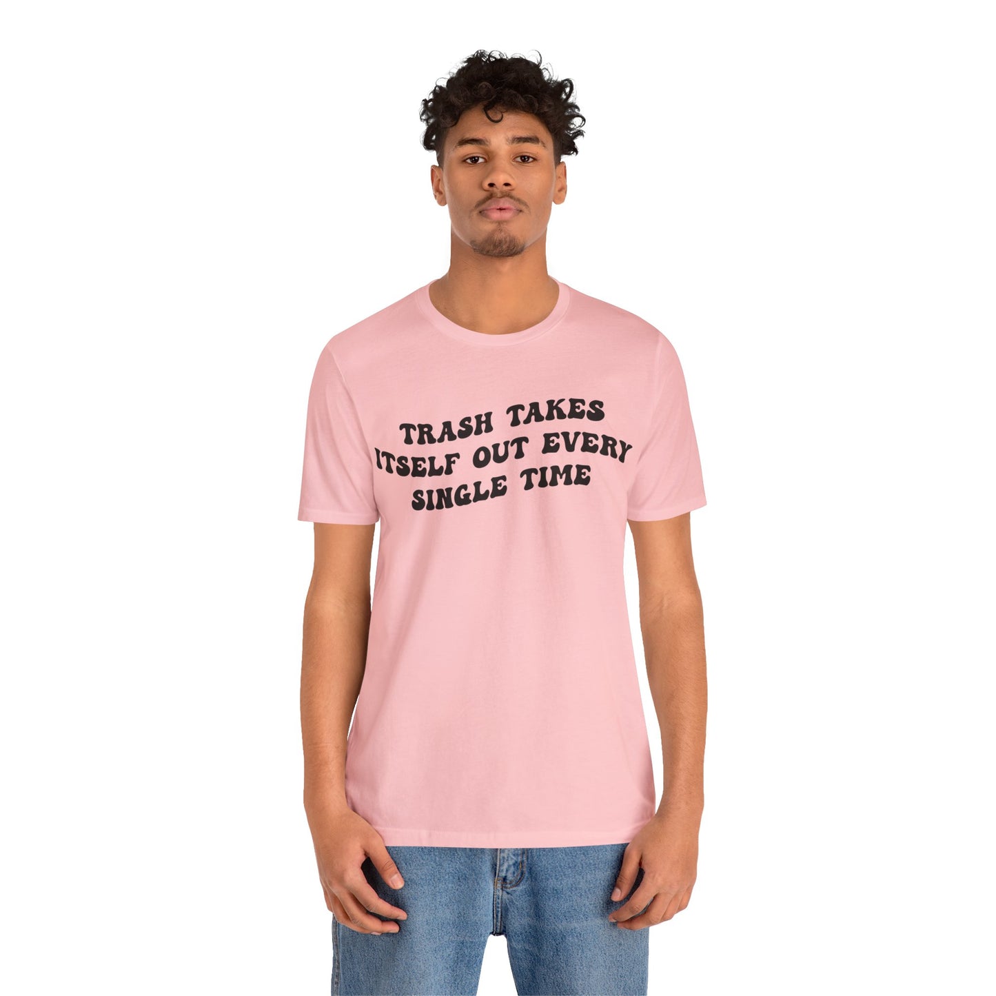 Trash Takes Itself Out Every Single Time Shirt, Funny Quote Shirt, Gift for Her, Shirt for her, Shirts for Strong Girls, T1137