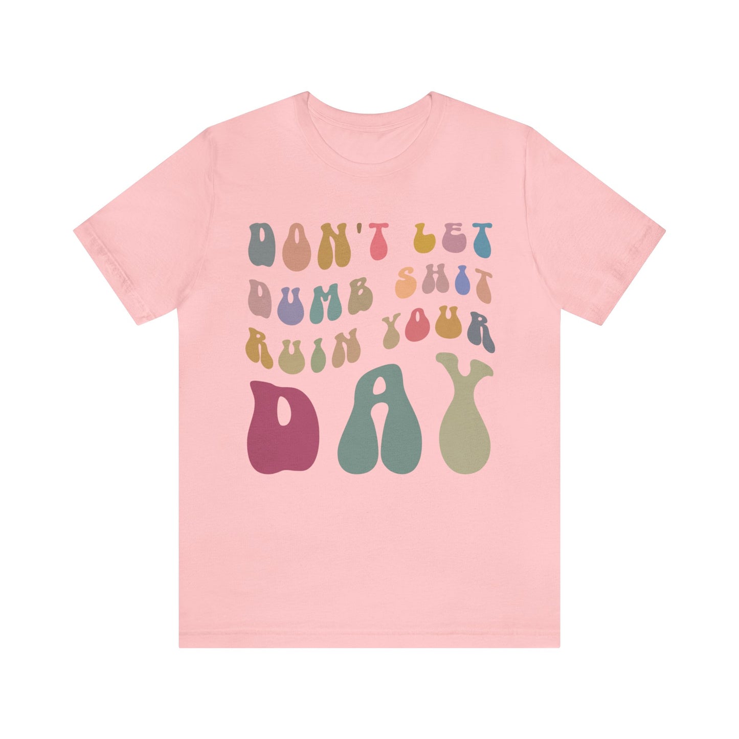 Don't Let Dumb Shit Ruin Your Day Shirt, Motivational Therapy Shirt, Mental Health Awareness Shirt, Funny Shirt for Women, T1185