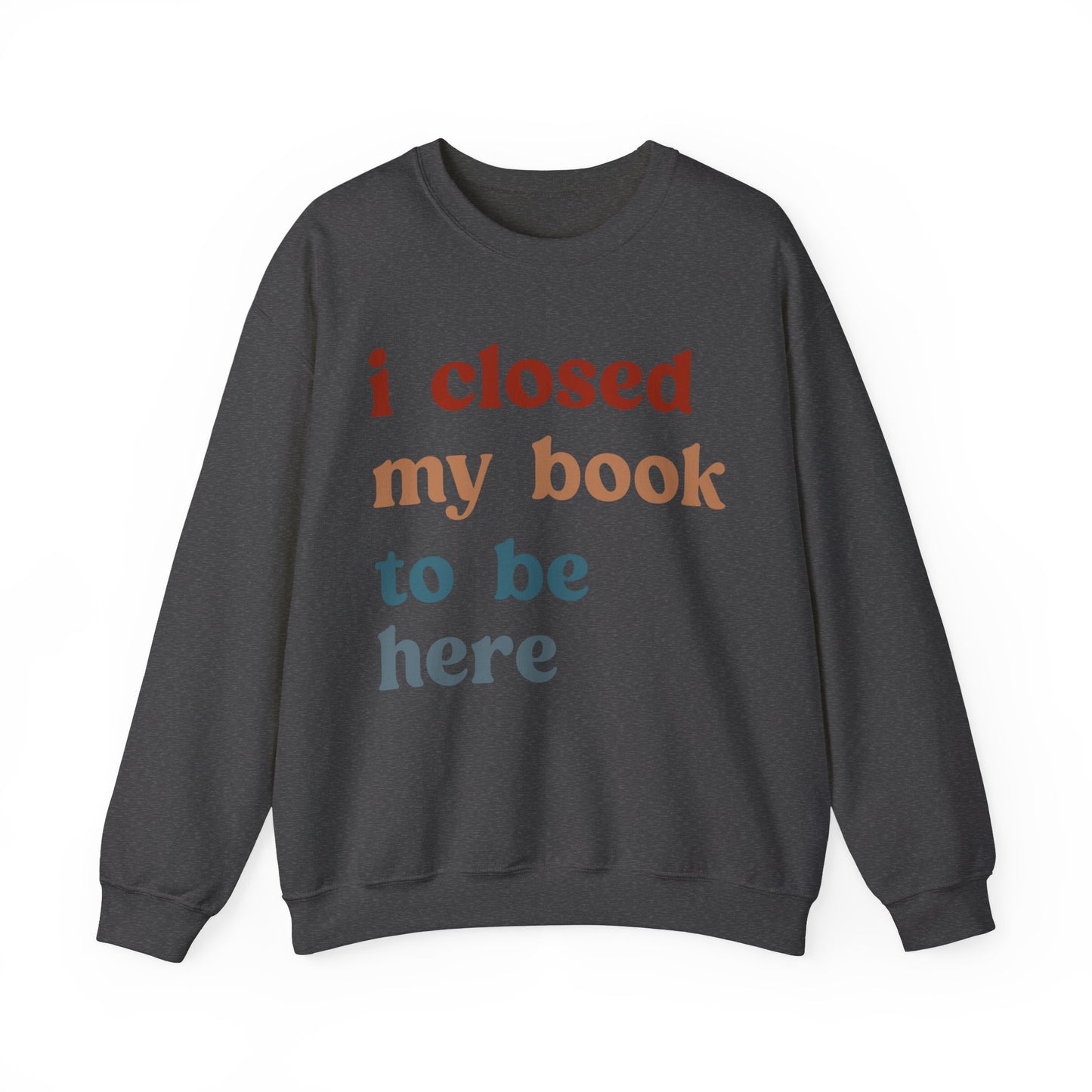 I Closed My Book To Be Here Sweatshirt, Book Lovers Club Sweatshirt, Introverted Bookworm Sweatshirt, Funny Book Nerd Sweatshirt, S1247