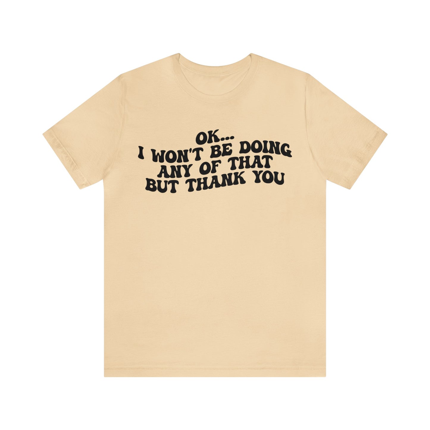 Ok I Won't Be Doing Any Of That But Thank You Shirt, Funny Shirt, Funny TV Show Shirt, Shirt for Women, Gift for Mom, Christian Gifts, T1324