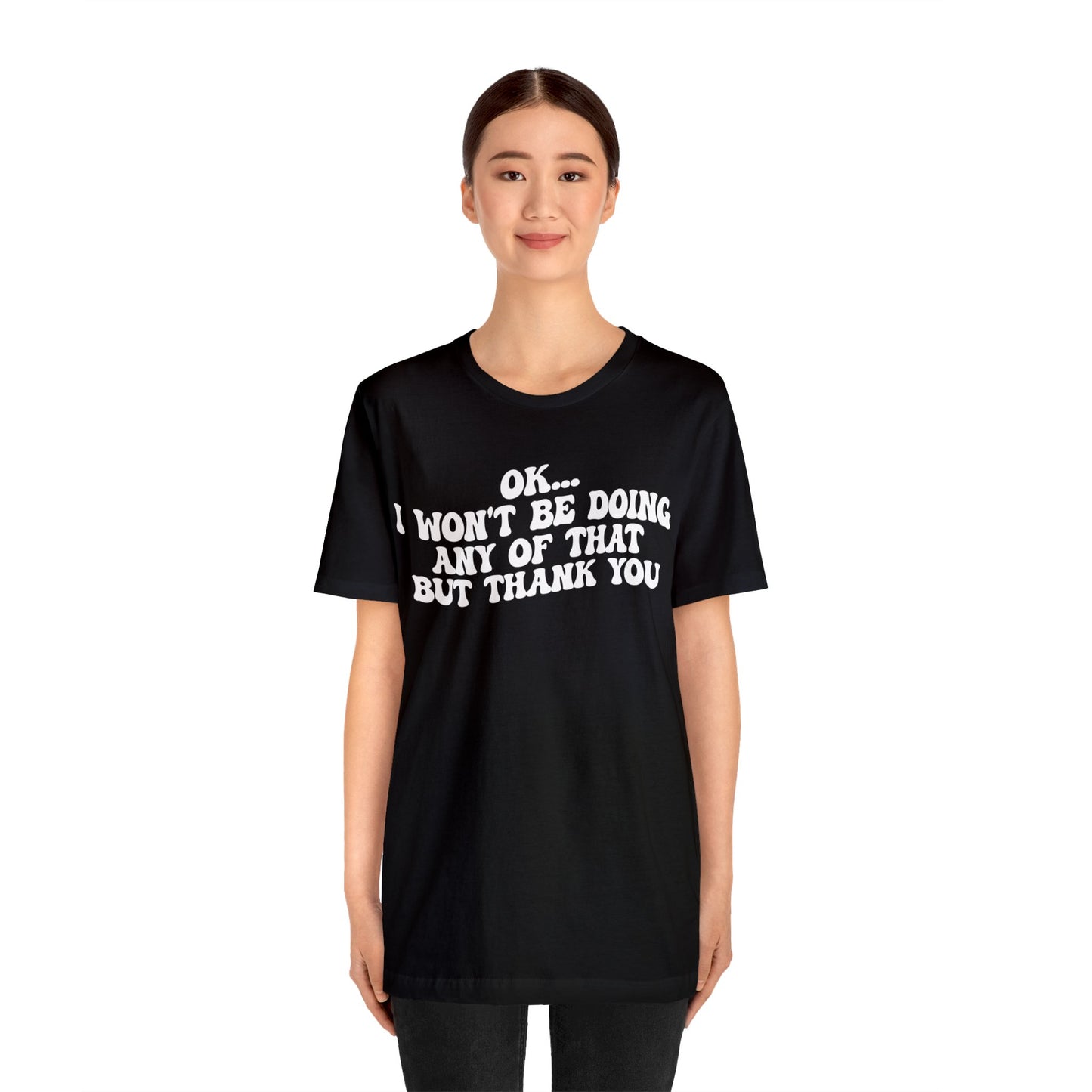 Ok I Won't Be Doing Any Of That But Thank You Shirt, Funny Shirt, Funny TV Show Shirt, Shirt for Women, Gift for Mom, Christian Gifts, T1324