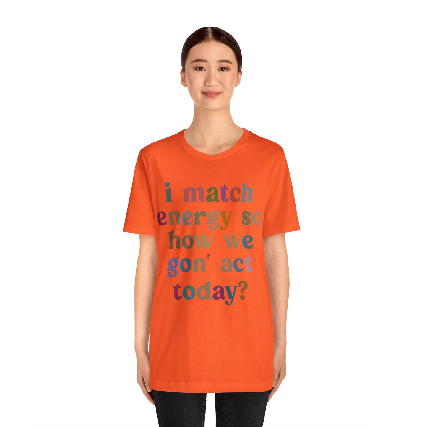 I Match Energy So How We Gon' Act Today Shirt, Best Friend Short, Motivational Quote Short, Funny Women Shirt, Sassy Vibe Shirt, T1139