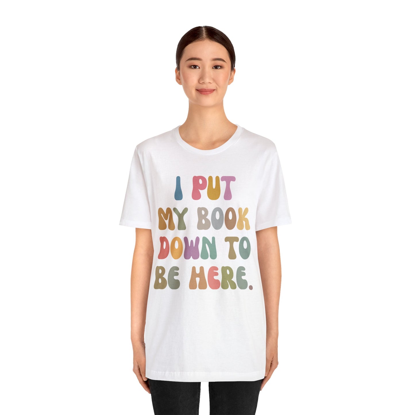 I Put My Book Down To Be Here Shirt, Bookworm Gift, Librarian Shirt, Shirt for Teacher, Book Lovers Club Shirt, Book Nerd Shirt, T1222