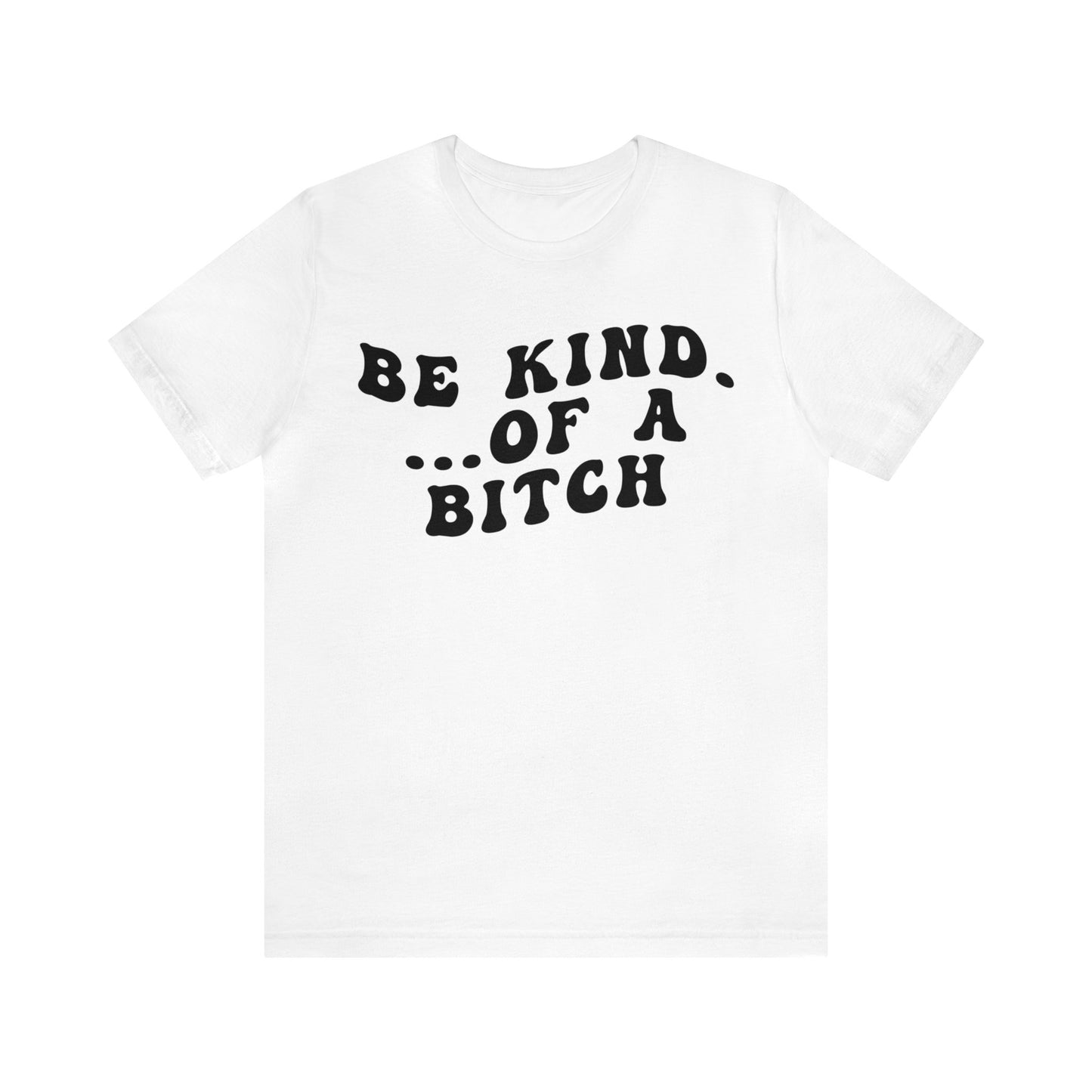 Be Kind Of A Bitch Shirt, Funny Girls Shirt, Funny Sassy Shirt, Sarcasm Shirt for Women, Funny Gift for Friends, Gift For Girls, T1197