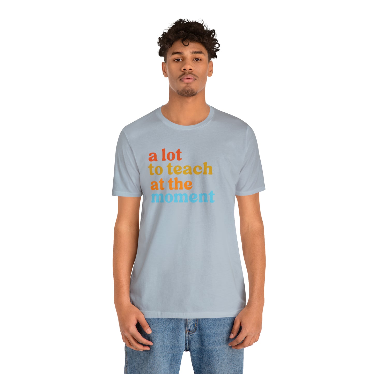 Motivational Shirt, A Lot To Teach At The Moment Shirt, Teacher Shirt, Teacher Appreciation, Back To School Shirt, T501