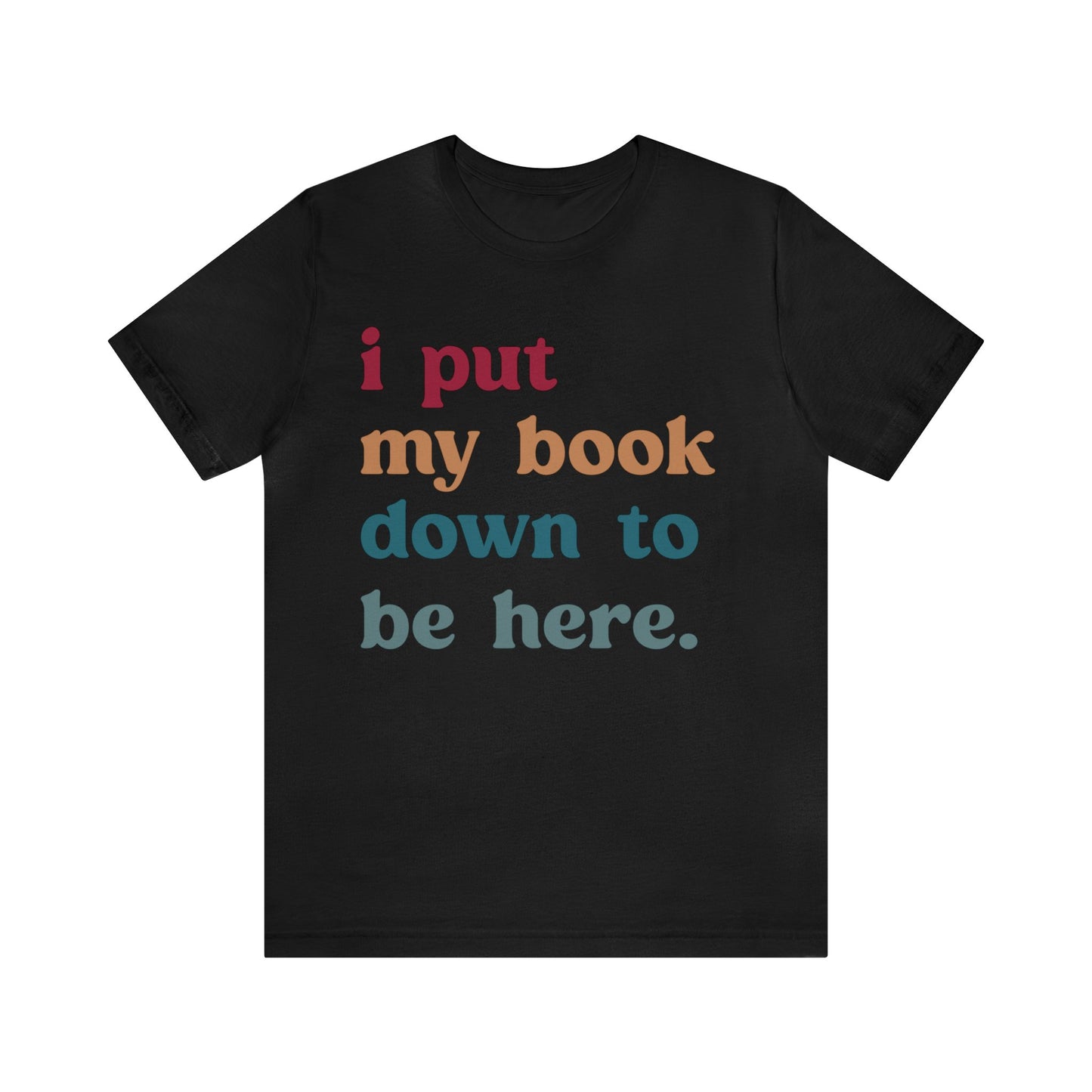 I Put My Book Down To Be Here Shirt, Bookworm Gift, Librarian Shirt, Shirt for Teacher, Book Lovers Club Shirt, Book Nerd Shirt, T1224
