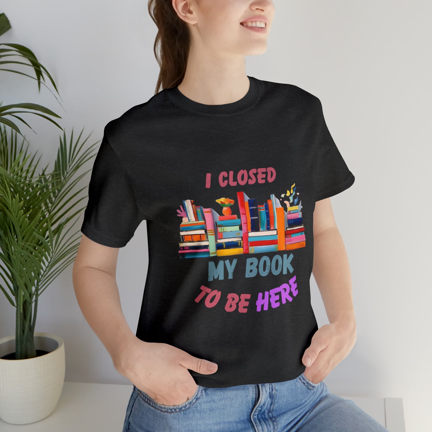 I closed my book to be here shirt, books and coffee shirt, T156