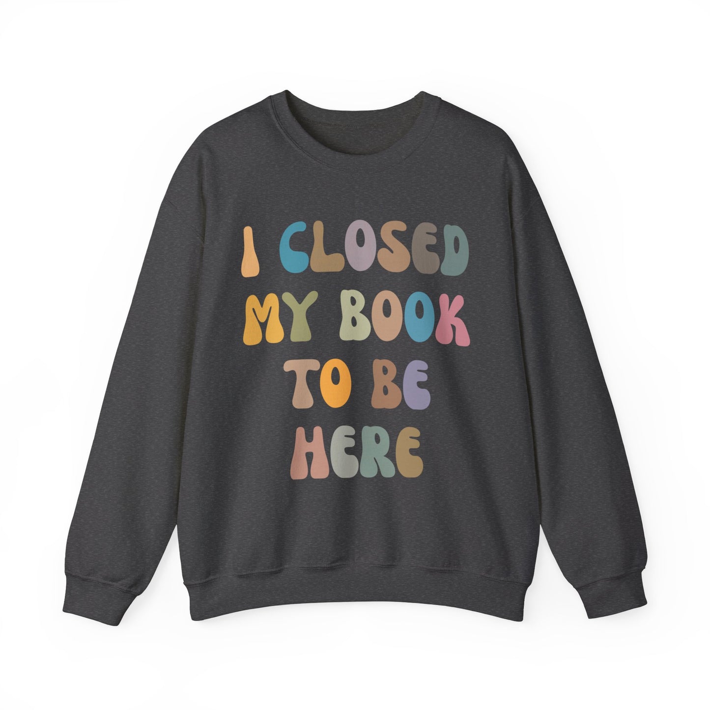 I Closed My Book To Be Here Sweatshirt, Book Lovers Club Sweatshirt, Introverted Bookworm Sweatshirt, Funny Book Nerd Sweatshirt, S1244