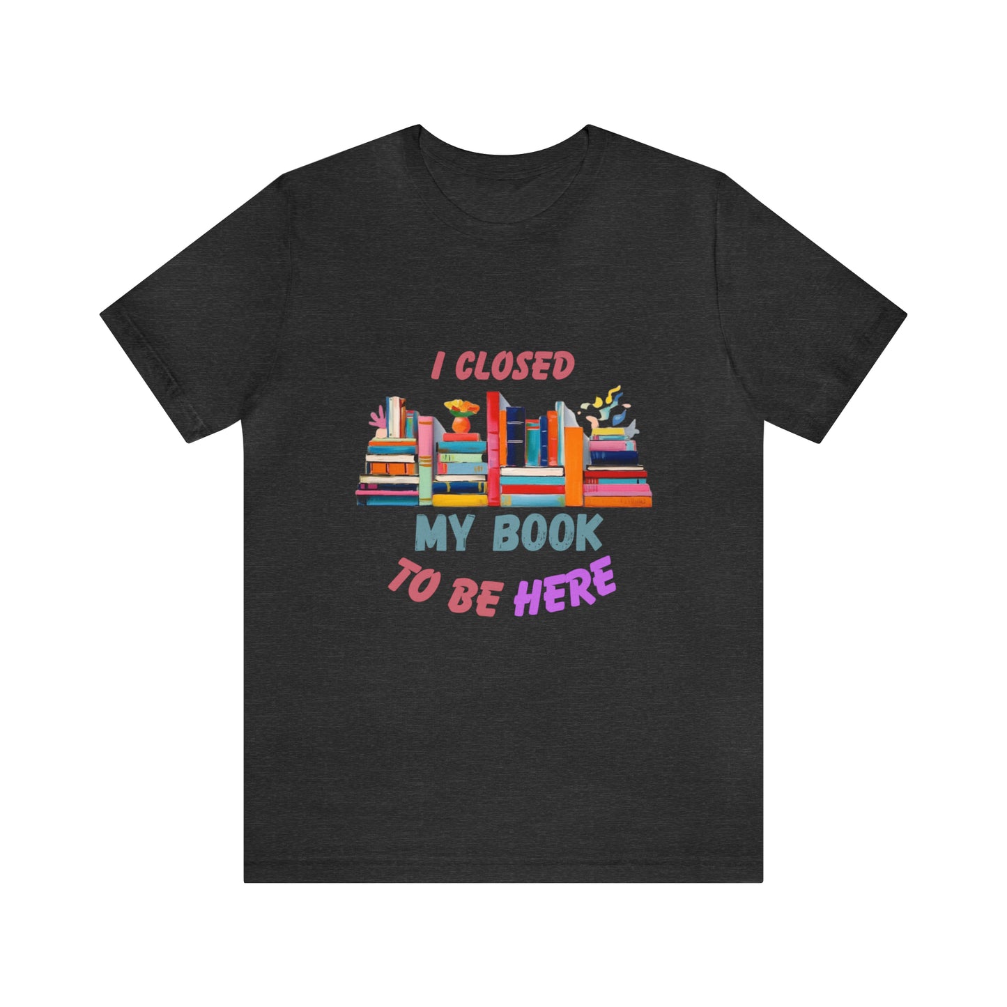 I closed my book to be here shirt, books and coffee shirt, T156