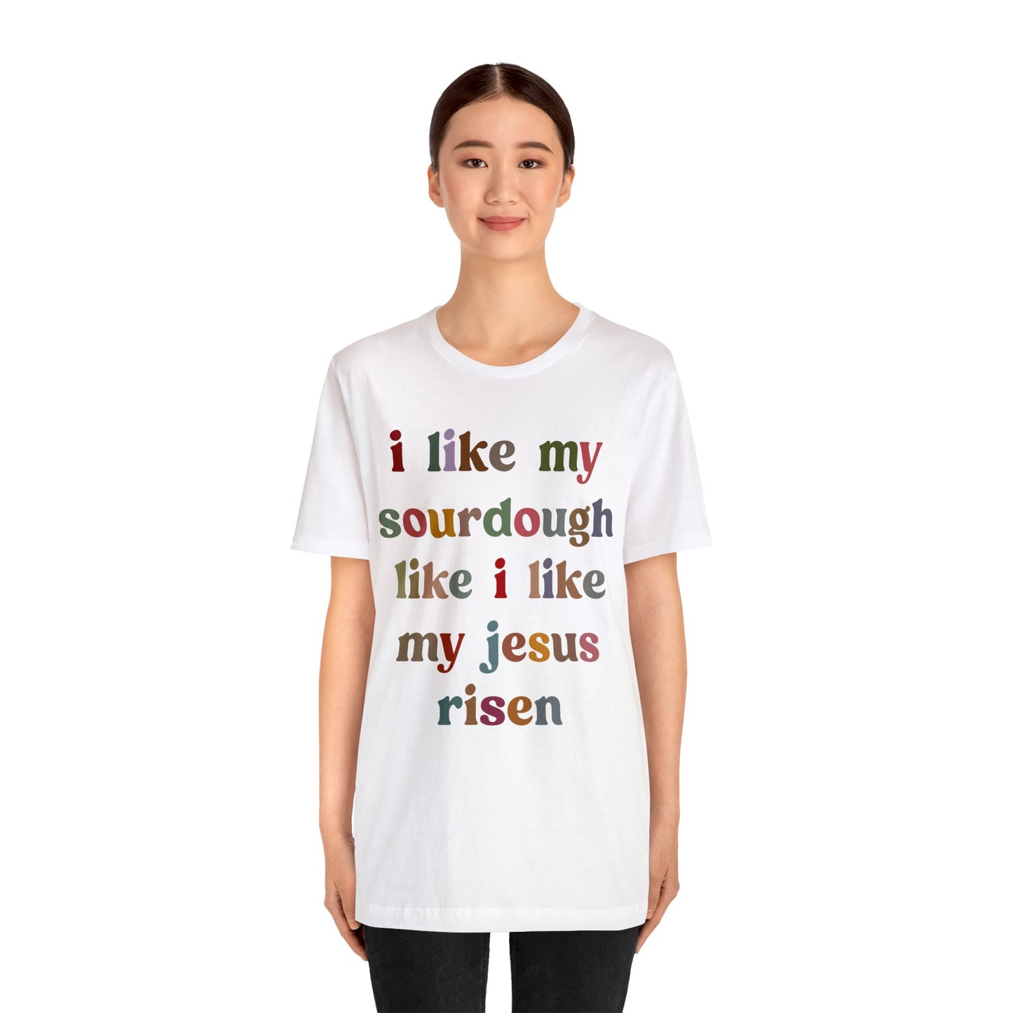 I Like My Sourdough Like I Like My Jesus Risen Shirt, Godly Woman Shirt, Religious Women, Christian Shirt for Mom, Jesus Lover Shirt, T1238