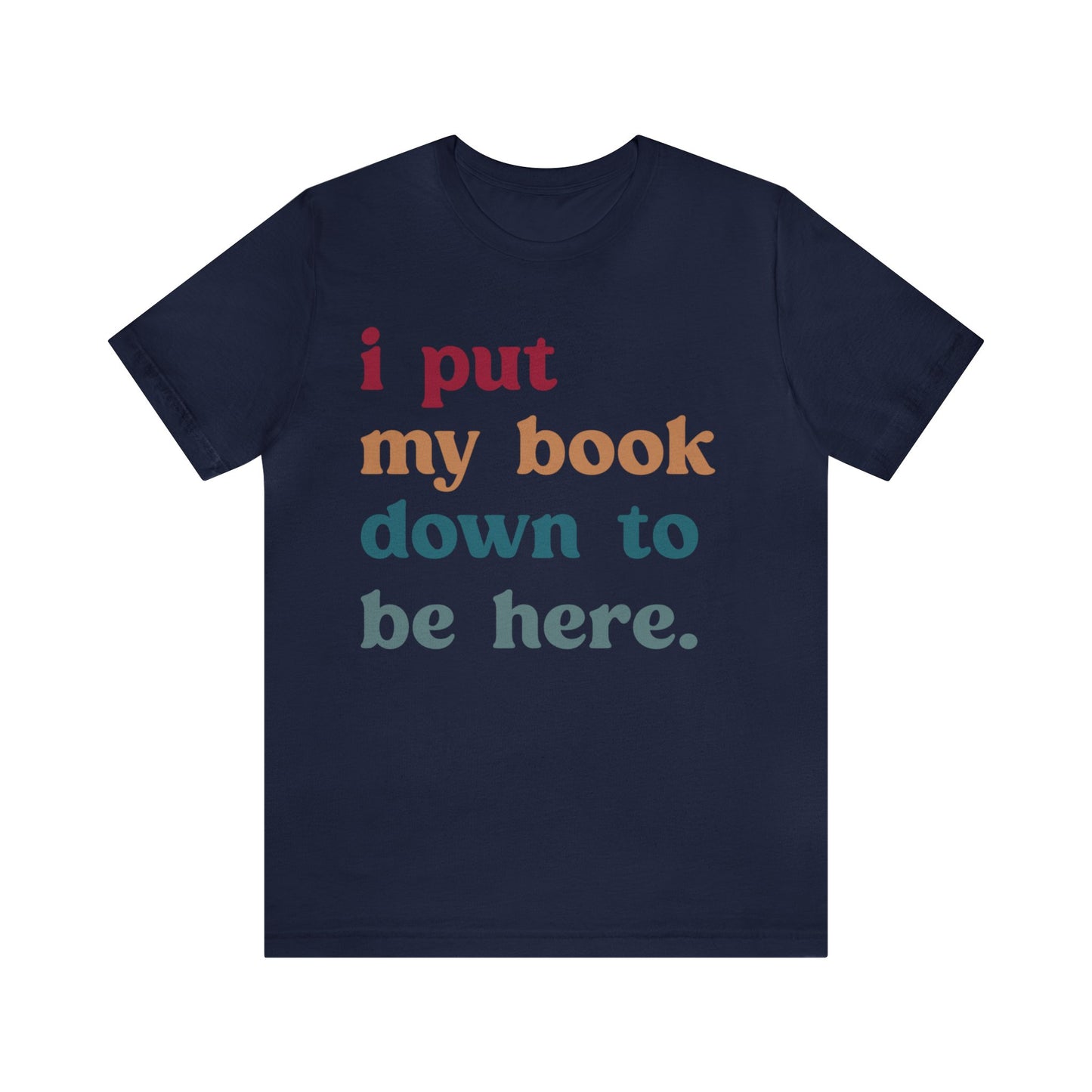 I Put My Book Down To Be Here Shirt, Bookworm Gift, Librarian Shirt, Shirt for Teacher, Book Lovers Club Shirt, Book Nerd Shirt, T1224