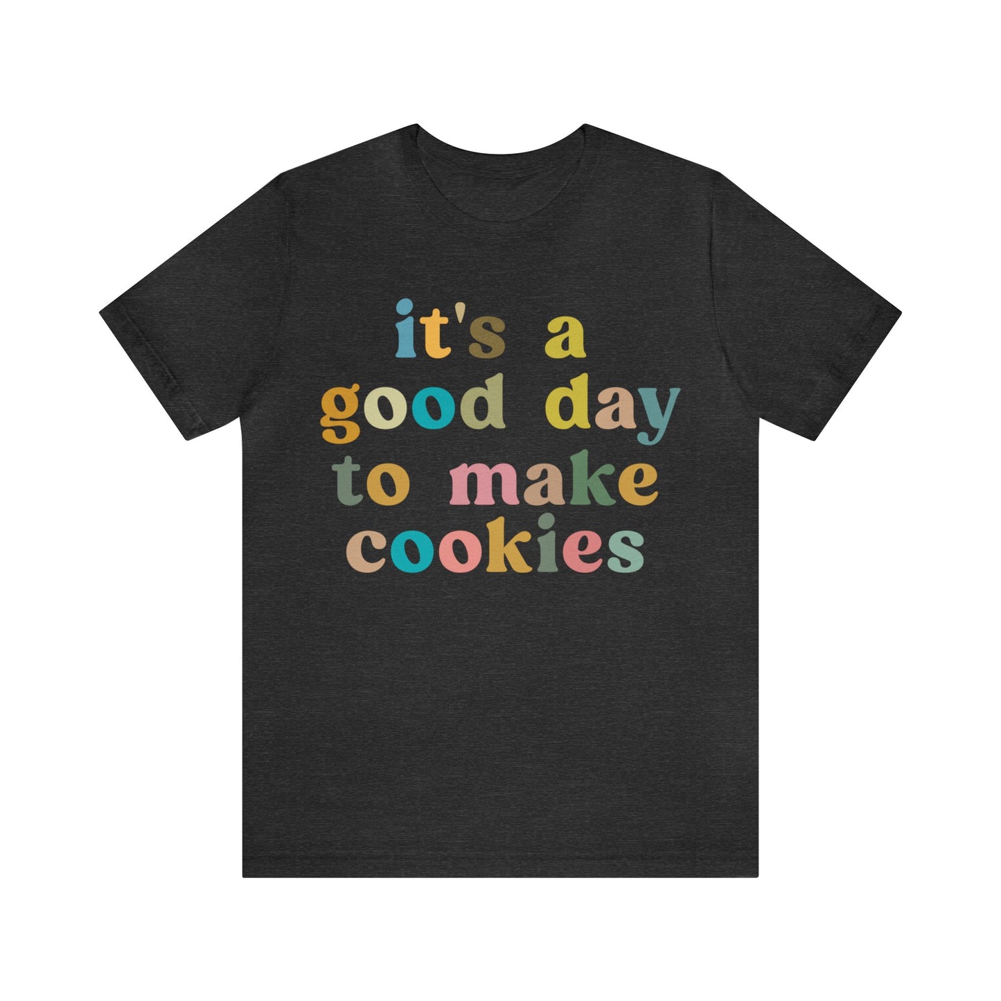 It's A Good Day to Make Cookies Shirt, Funny Baking Gift for Baker, Cute Tee for Pastry Chef, Cookie Lover, Baking Mom Shirt, T1018