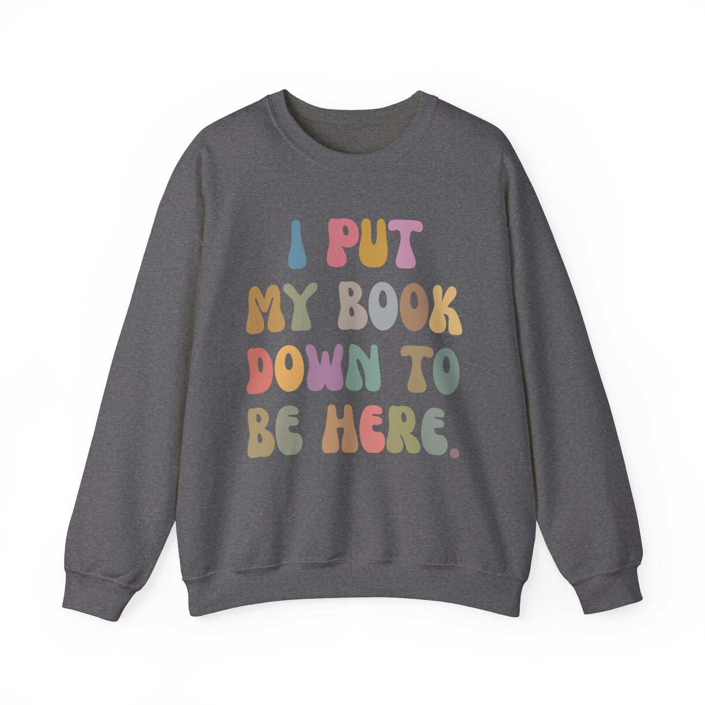 I Put My Book Down To Be Here Sweatshirt, Bookworm Gift, Librarian Sweatshirt, Book Lovers Club Sweatshirt, Book Nerd Sweatshirt, S1222
