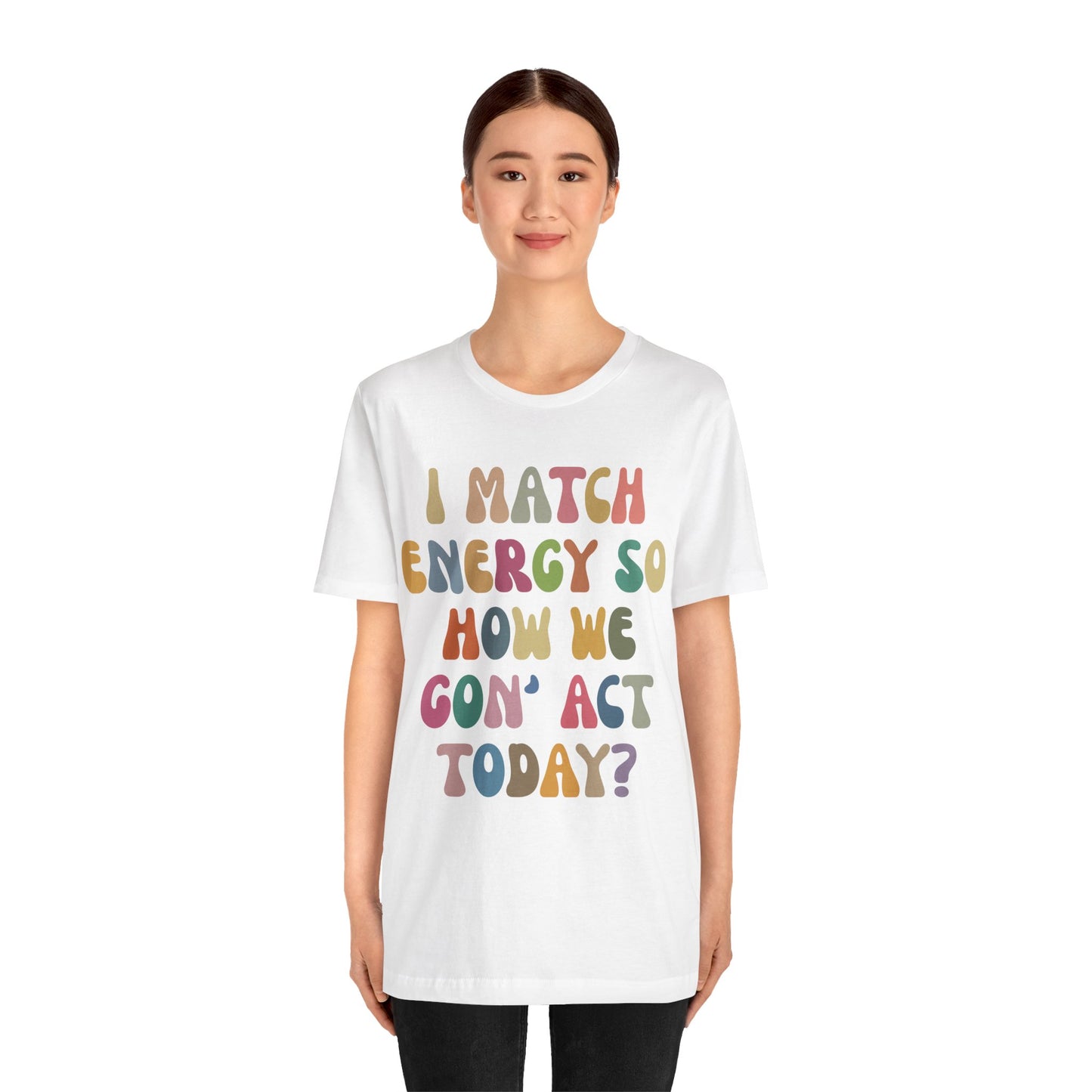 I Match Energy So How We Gon' Act Today Shirt, Best Friend Short, Motivational Quote Short, Funny Women Shirt, Sassy Vibe Shirt, T1138