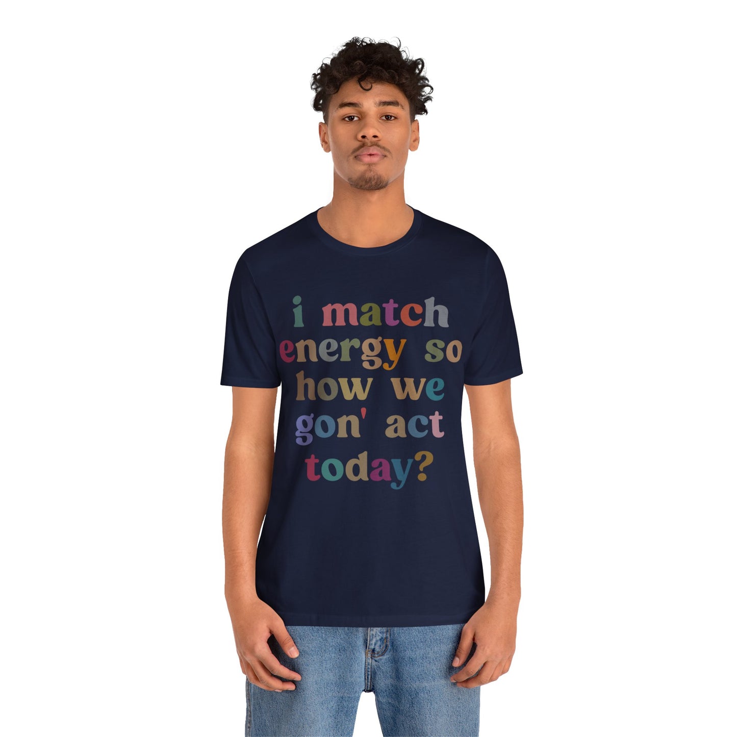 I Match Energy So How We Gon' Act Today Shirt, Best Friend Short, Motivational Quote Short, Funny Women Shirt, Sassy Vibe Shirt, T1139