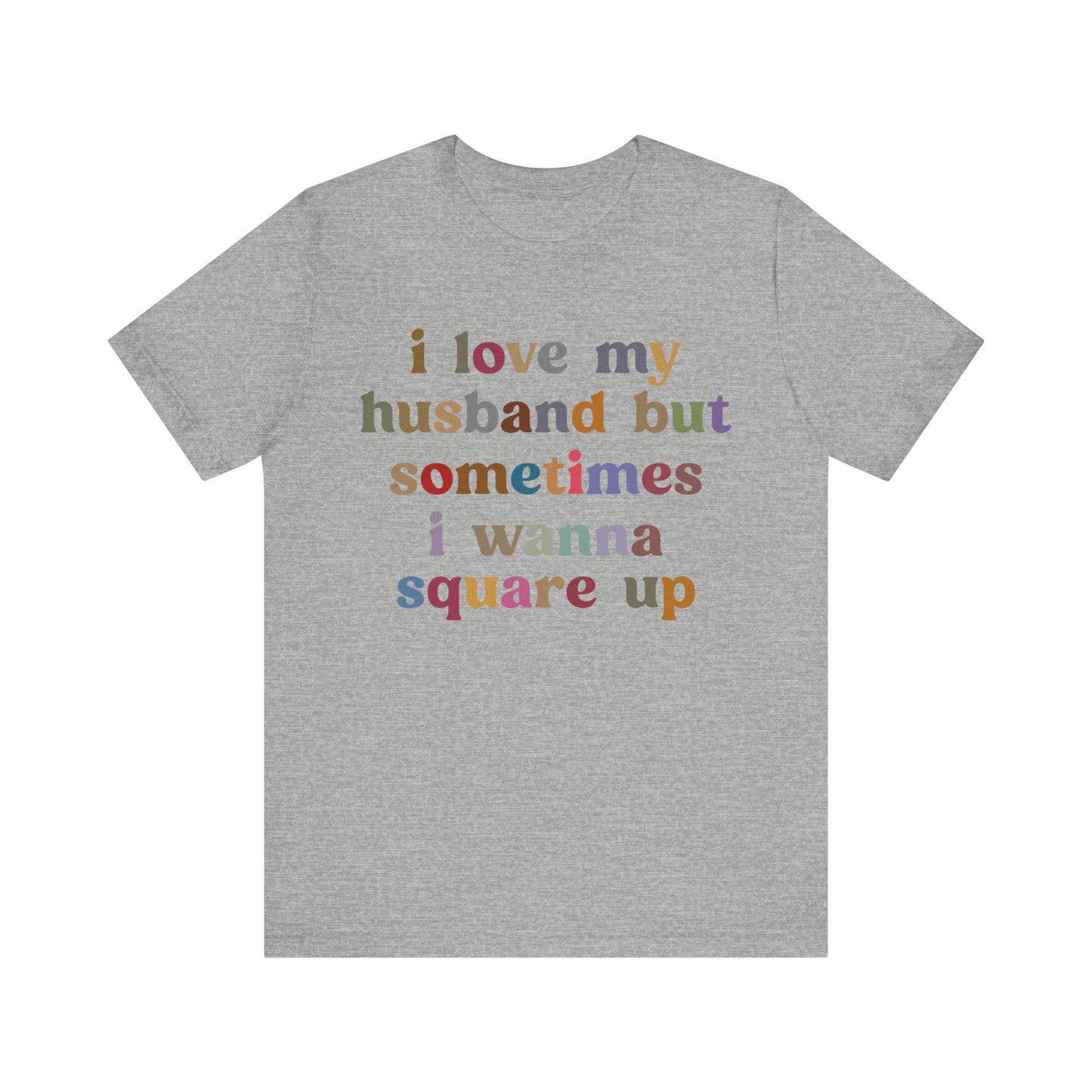 I Love My Husband But Sometimes I Wanna Square Up Shirt, Wife Life Shirt, Shirt for Wife, Funny Shirt for Wife, Mom Gift, T1140