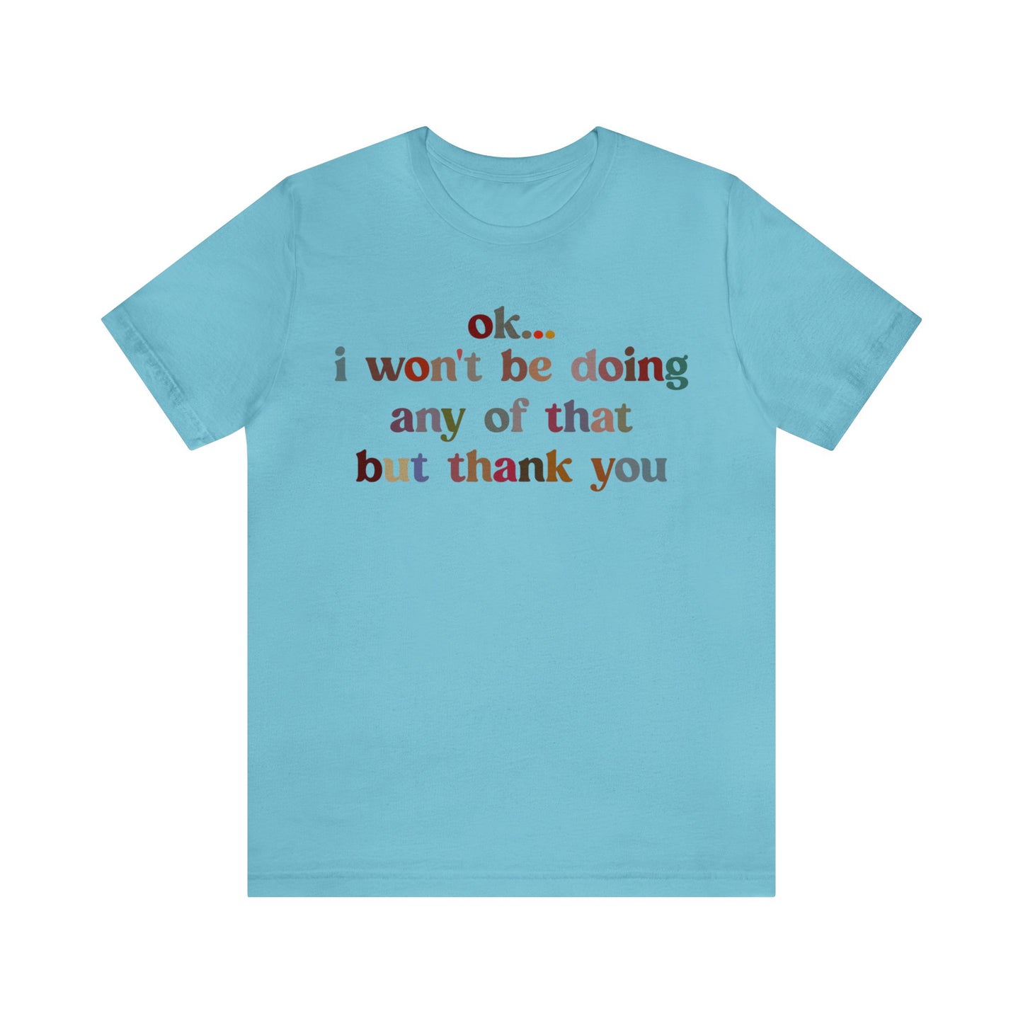 Ok I Won't Be Doing Any Of That But Thank You Shirt, Funny Shirt, Funny TV Show Shirt, Shirt for Women, Gift for Mom, Christian Gifts, T1326
