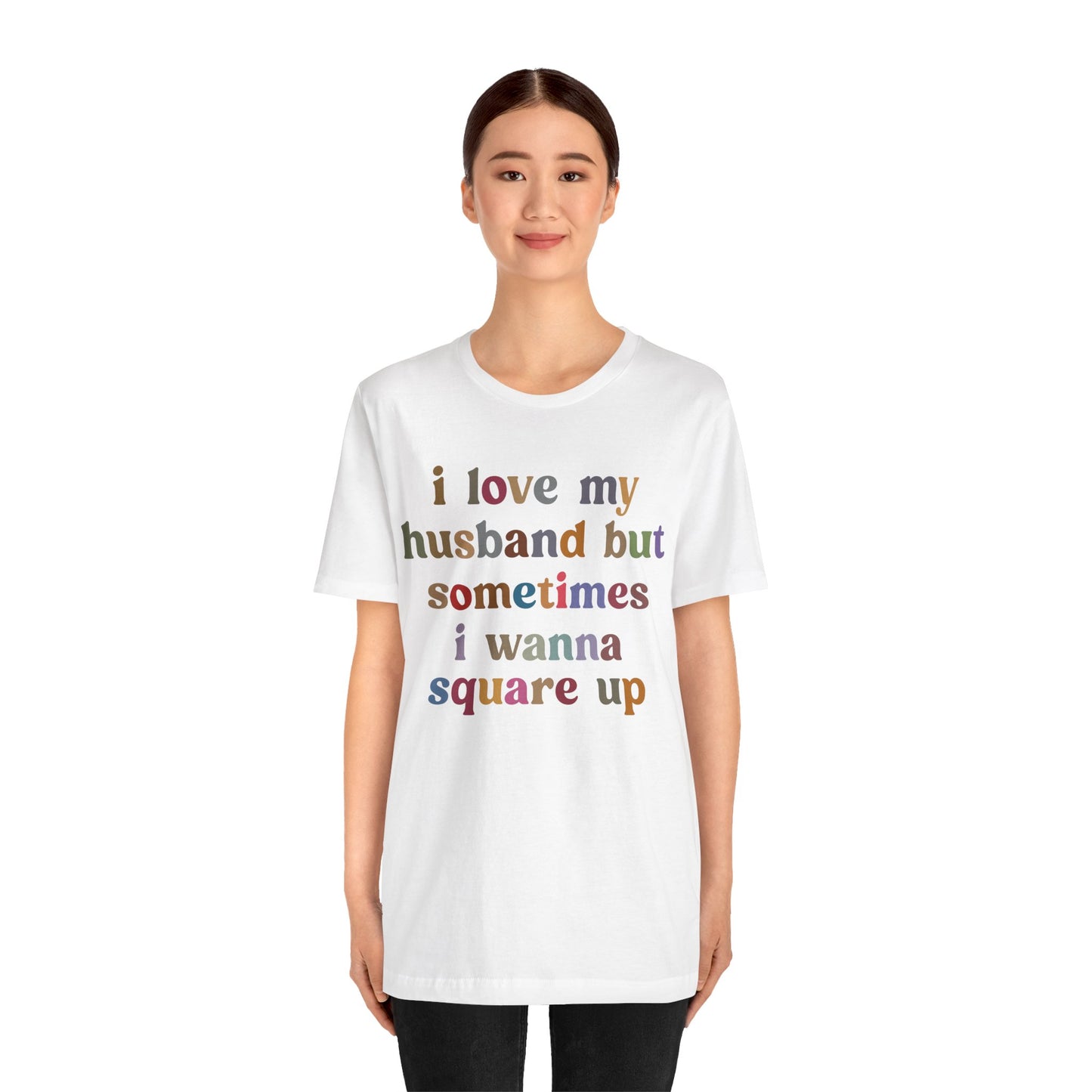 I Love My Husband But Sometimes I Wanna Square Up Shirt, Wife Life Shirt, Shirt for Wife, Funny Shirt for Wife, Mom Gift, T1140