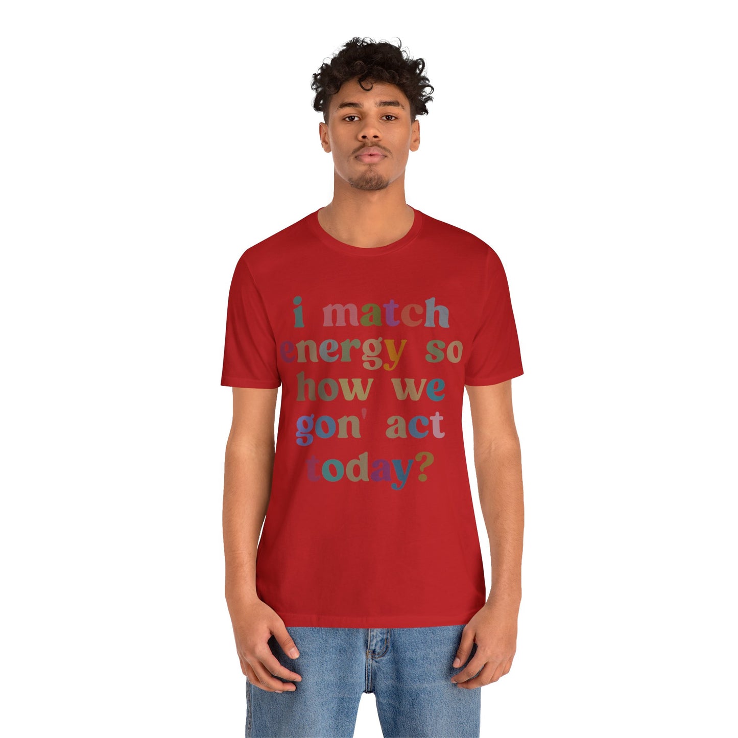 I Match Energy So How We Gon' Act Today Shirt, Best Friend Short, Motivational Quote Short, Funny Women Shirt, Sassy Vibe Shirt, T1139