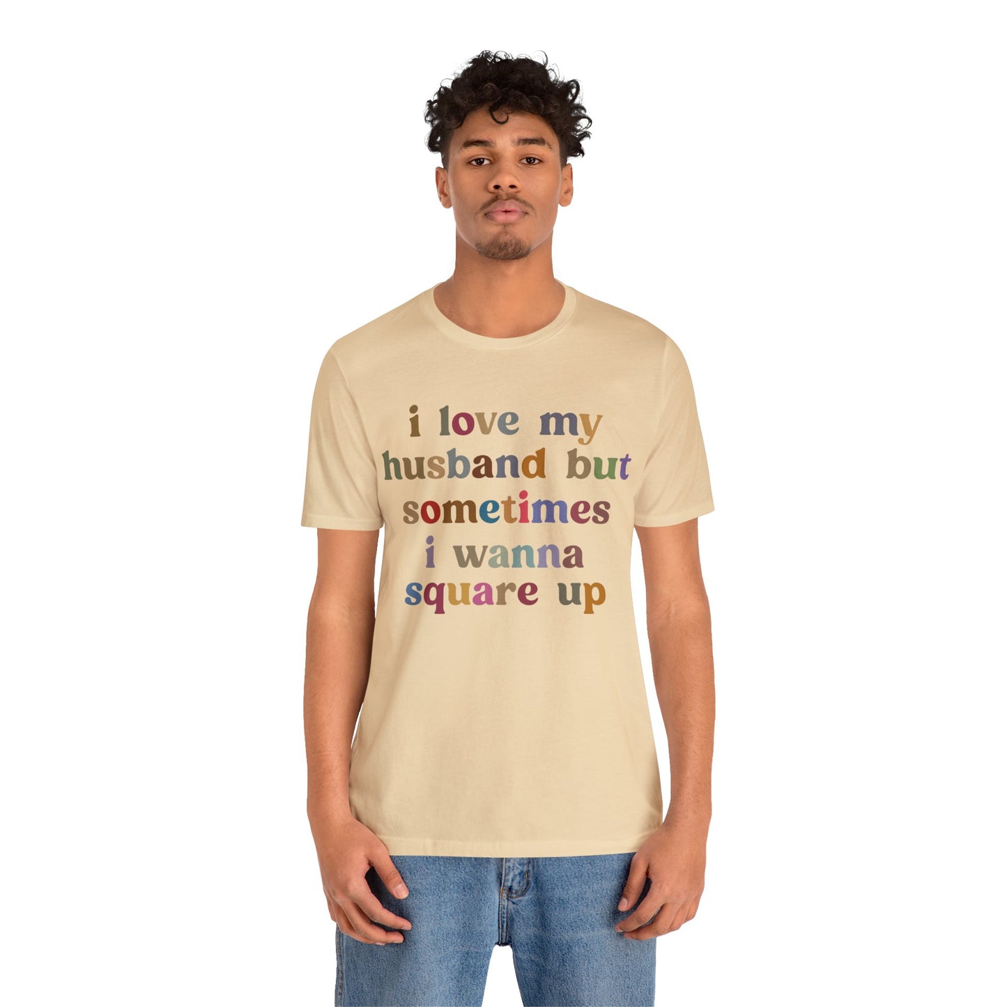 I Love My Husband But Sometimes I Wanna Square Up Shirt, Wife Life Shirt, Shirt for Wife, Funny Shirt for Wife, Mom Gift, T1140