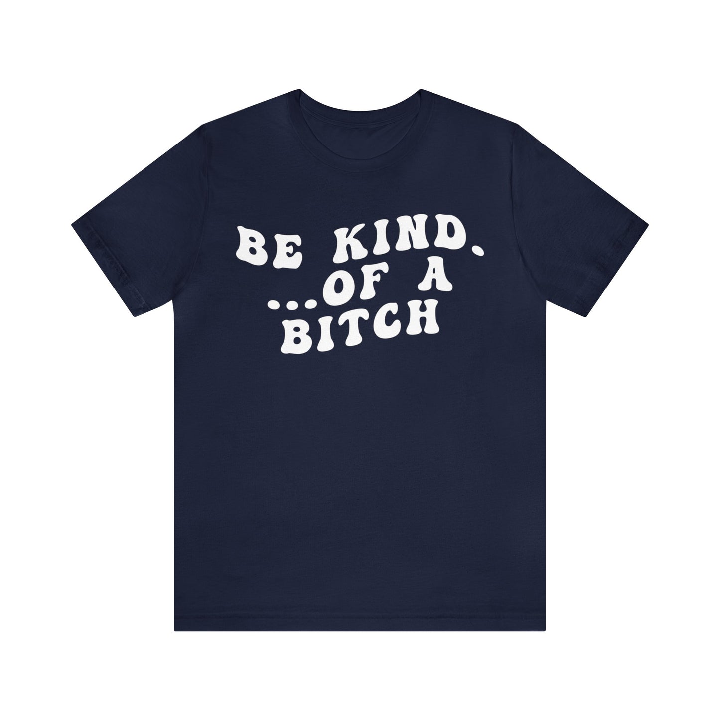 Be Kind Of A Bitch Shirt, Funny Girls Shirt, Funny Sassy Shirt, Sarcasm Shirt for Women, Funny Gift for Friends, Gift For Girls, T1197