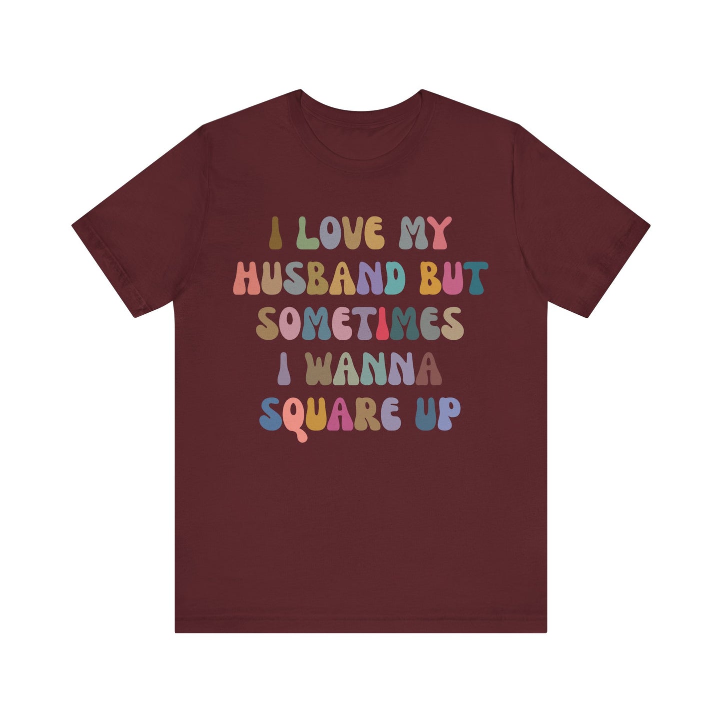 I Love My Husband But Sometimes I Wanna Square Up Shirt, Wife Life Shirt, Shirt for Wife, Funny Shirt for Wife, Mom Gift, T1141