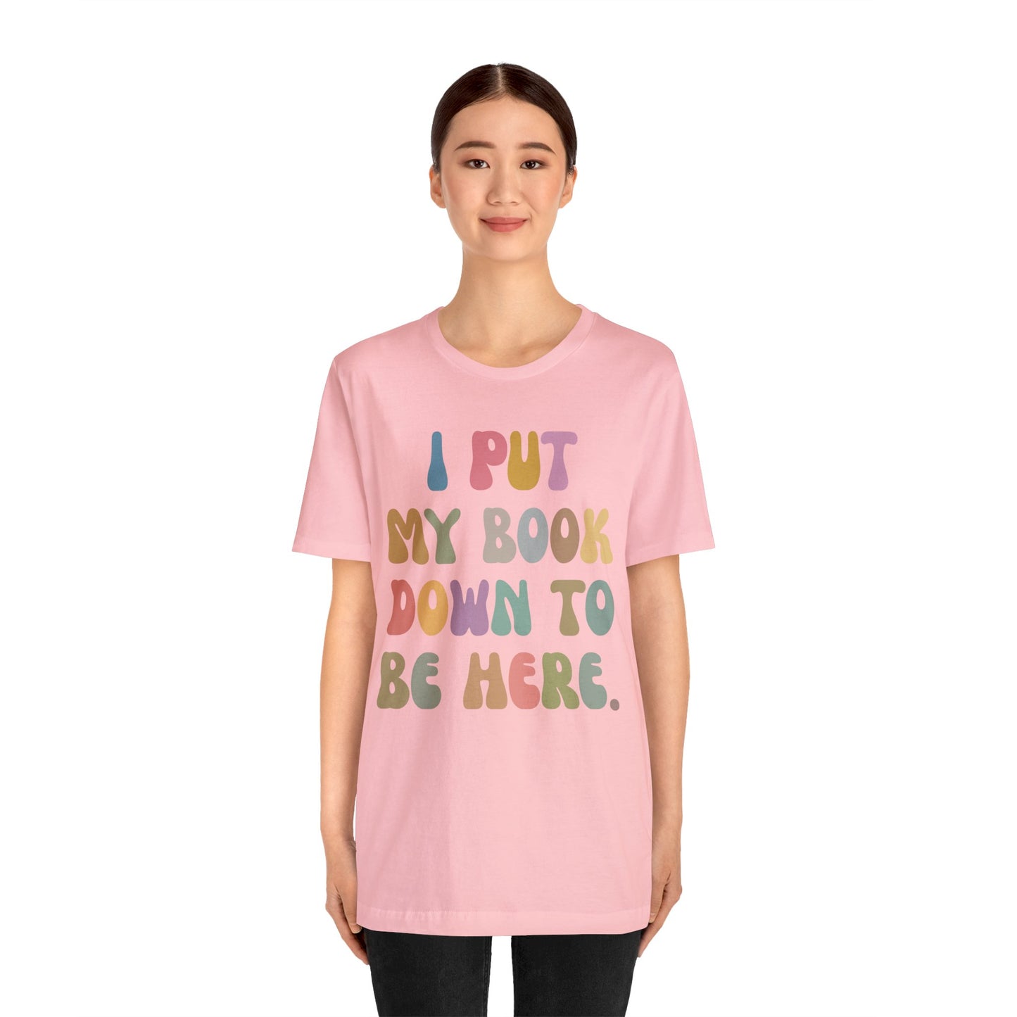 I Put My Book Down To Be Here Shirt, Bookworm Gift, Librarian Shirt, Shirt for Teacher, Book Lovers Club Shirt, Book Nerd Shirt, T1222