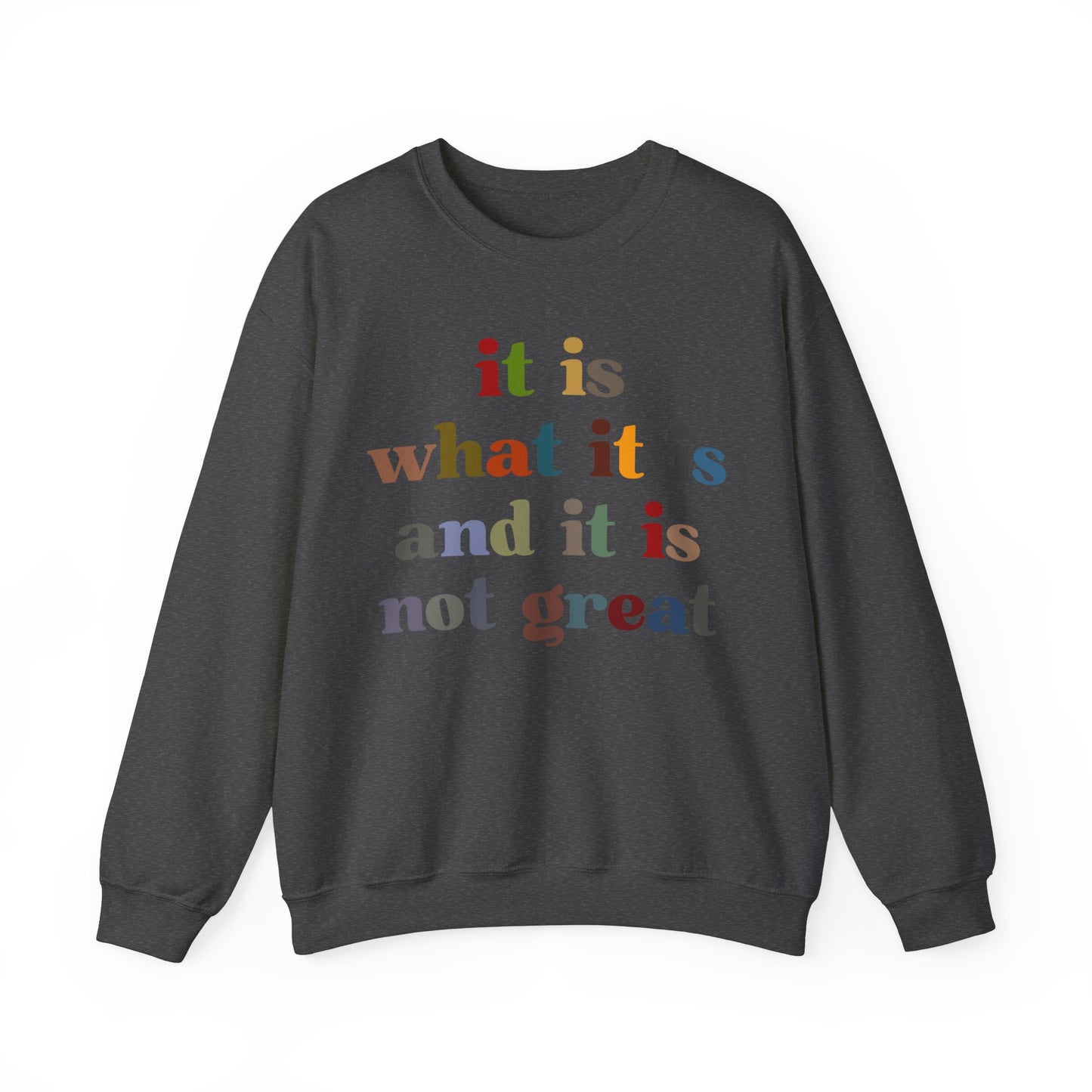 It Is What It Is And It Is Not Great Sweatshirt, Funny Quote Sweatshirt, Funny Meme Sweatshirt, Funny Mood Sweatshirt, S1511