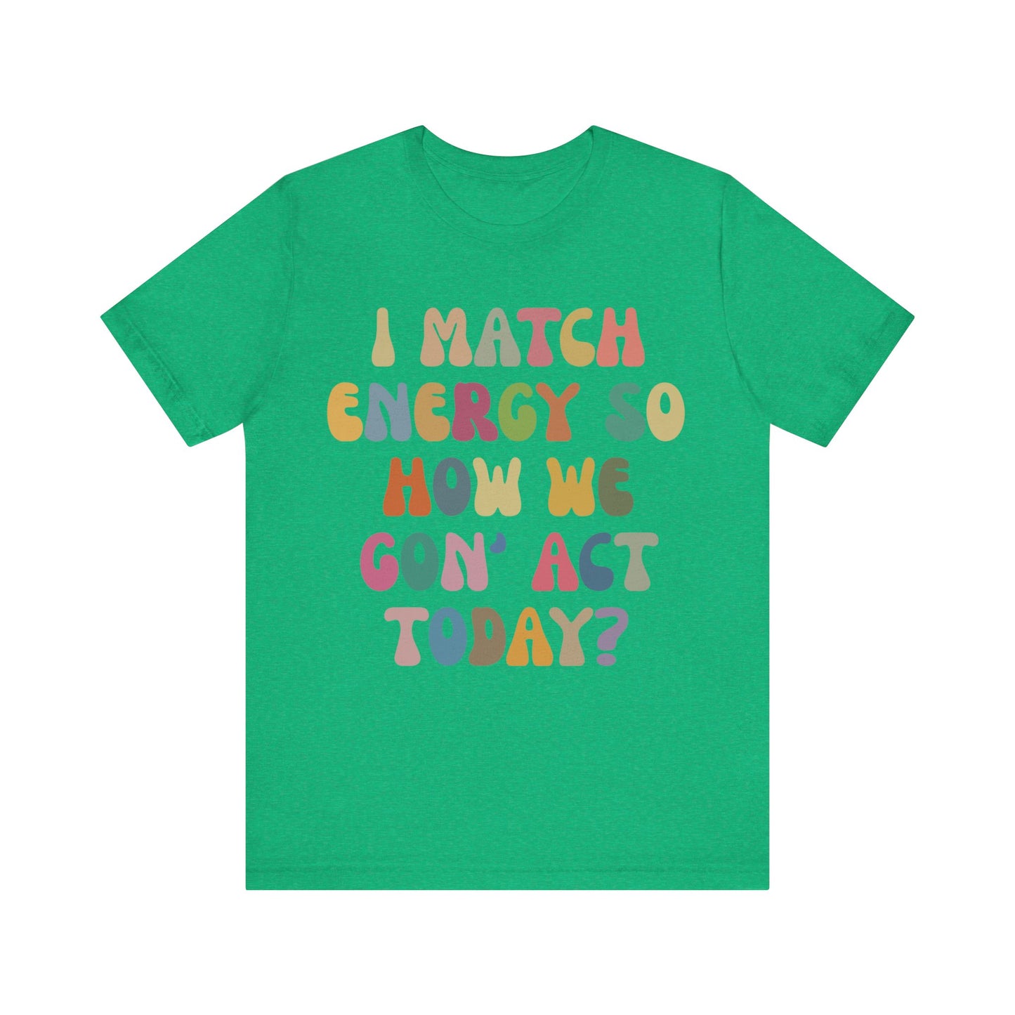 I Match Energy So How We Gon' Act Today Shirt, Best Friend Short, Motivational Quote Short, Funny Women Shirt, Sassy Vibe Shirt, T1138