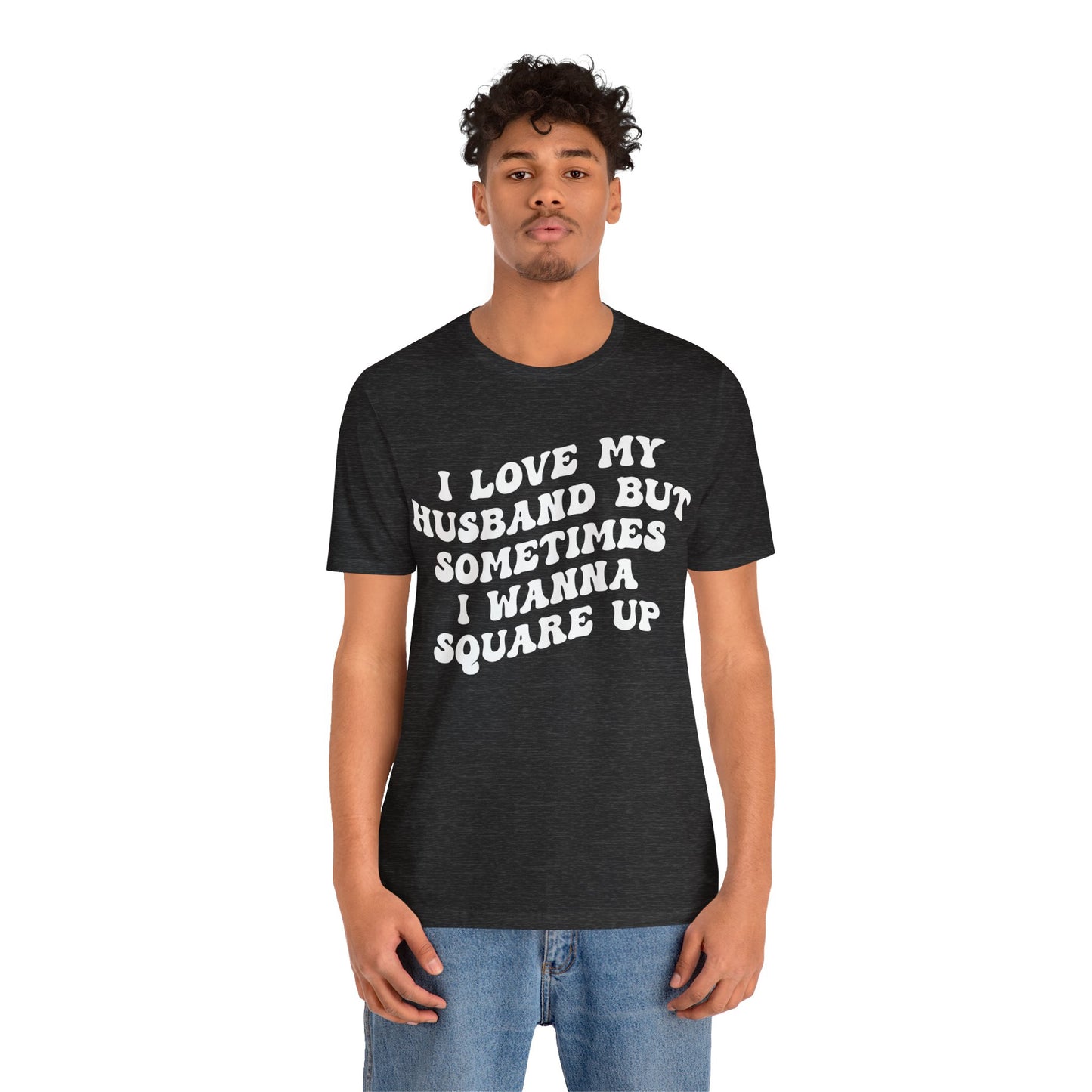 I Love My Husband But Sometimes I Wanna Square Up Shirt, Wife Life Shirt, Shirt for Wife, Funny Shirt for Wife, Mom Gift, T1142