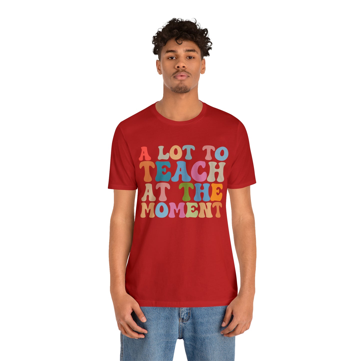 Motivational Shirt, A Lot To Teach At The Moment Shirt, Teacher Shirt, Teacher Appreciation, Back To School Shirt, T500