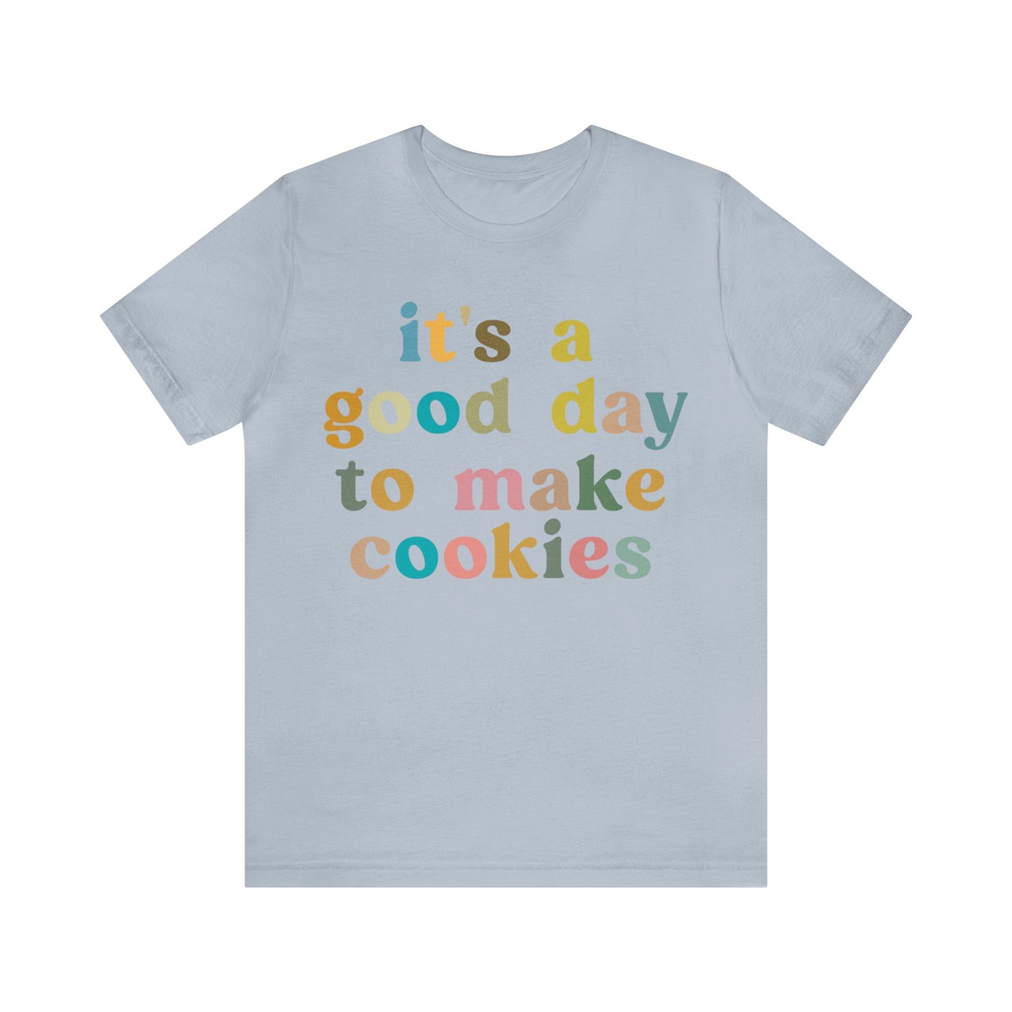 It's A Good Day to Make Cookies Shirt, Funny Baking Gift for Baker, Cute Tee for Pastry Chef, Cookie Lover, Baking Mom Shirt, T1018
