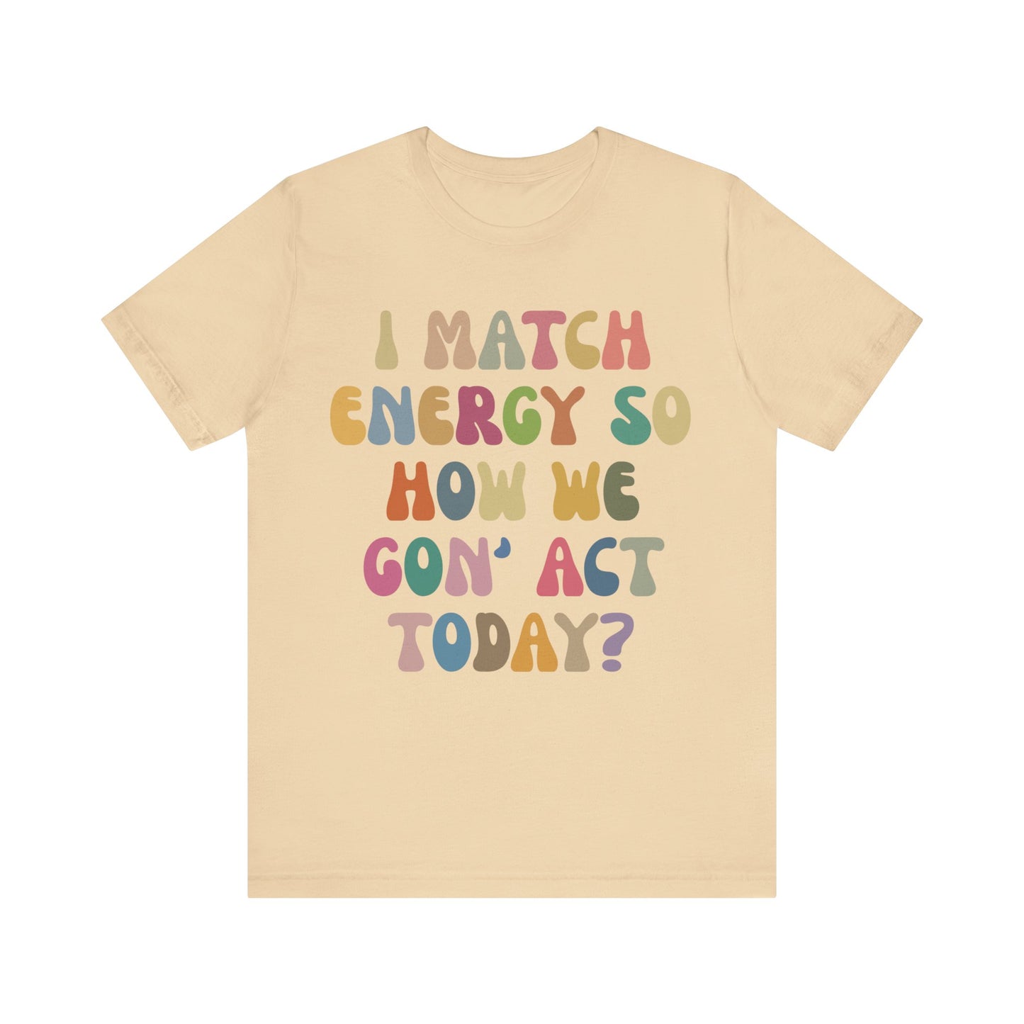 I Match Energy So How We Gon' Act Today Shirt, Best Friend Short, Motivational Quote Short, Funny Women Shirt, Sassy Vibe Shirt, T1138