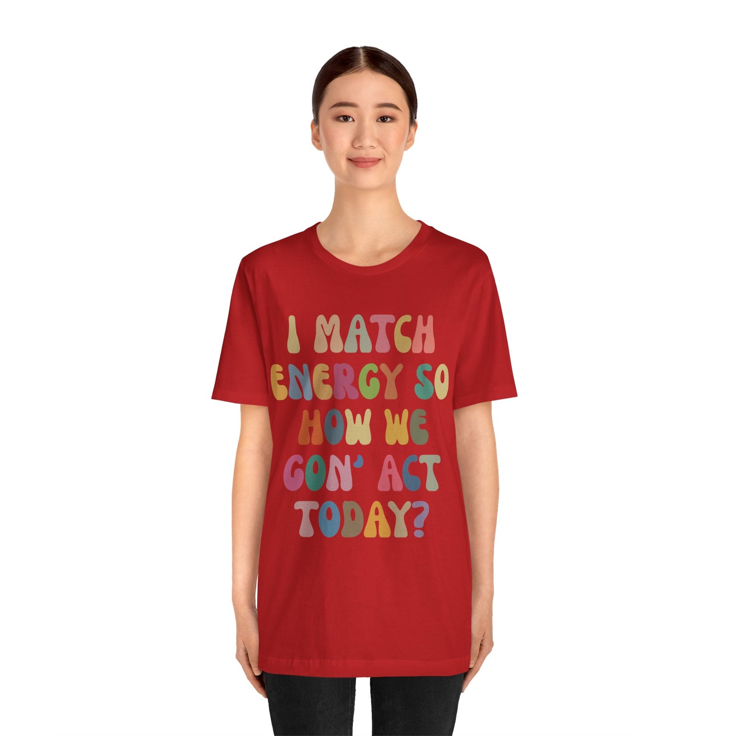 I Match Energy So How We Gon' Act Today Shirt, Best Friend Short, Motivational Quote Short, Funny Women Shirt, Sassy Vibe Shirt, T1138