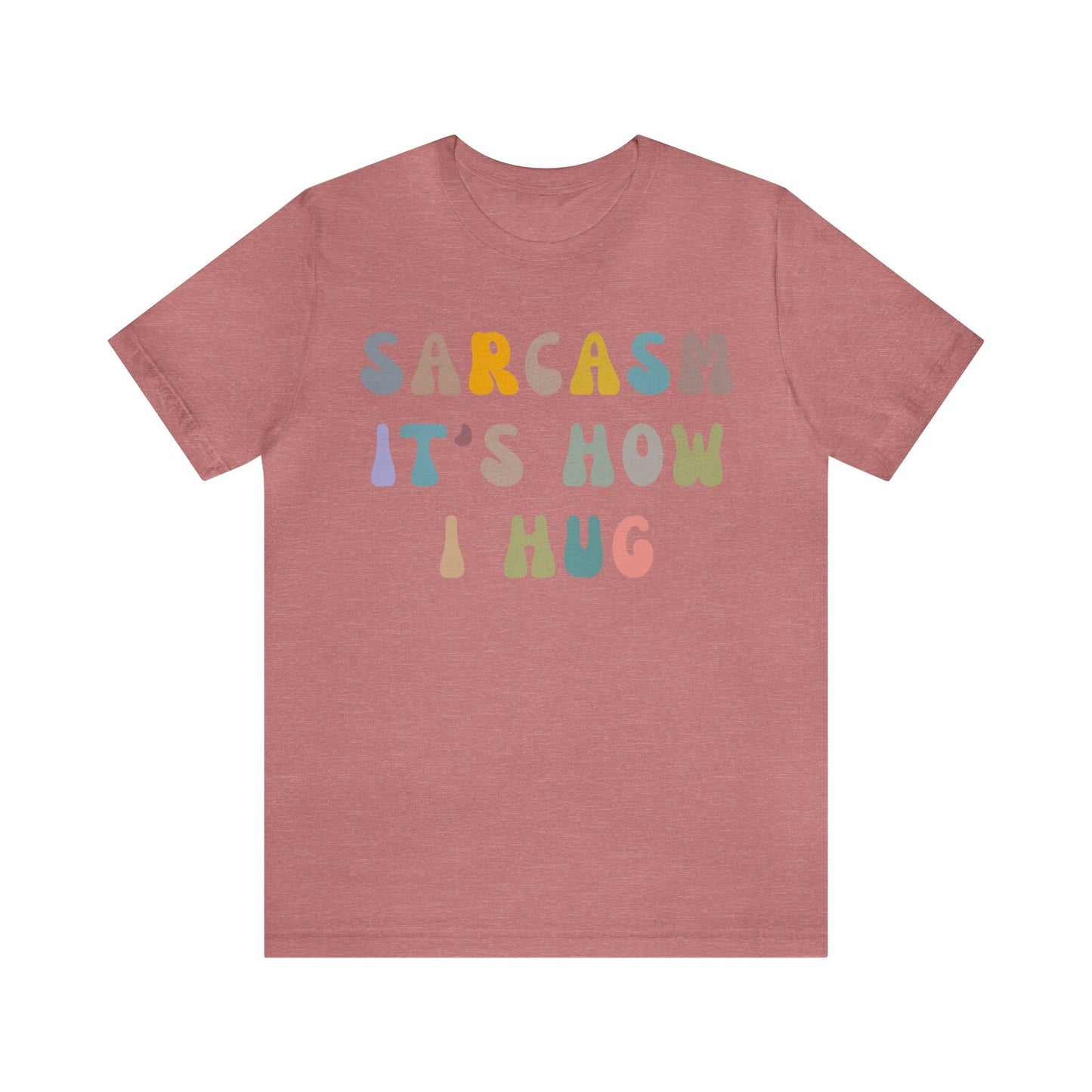 Sarcasm It's How I Hug Shirt, Sarcastic Quote Shirt, Sarcasm Women Shirt, Funny Mom Shirt, Shirt for Women, Gift for Her, Mom Shirt, T1261