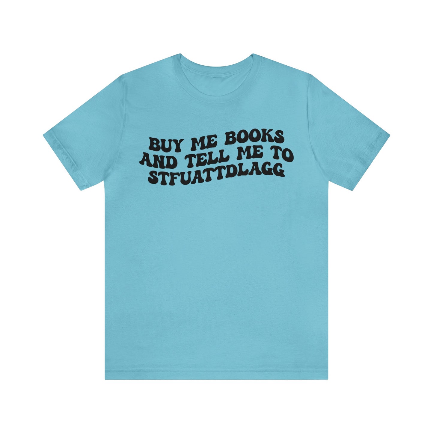 Buy Me Books And Tell Me To STFUATTDLAGG Shirt, Funny Reading Shirt, Book Club Shirt, Funny Book Lover Shirt, Bookworm Shirt, T1473