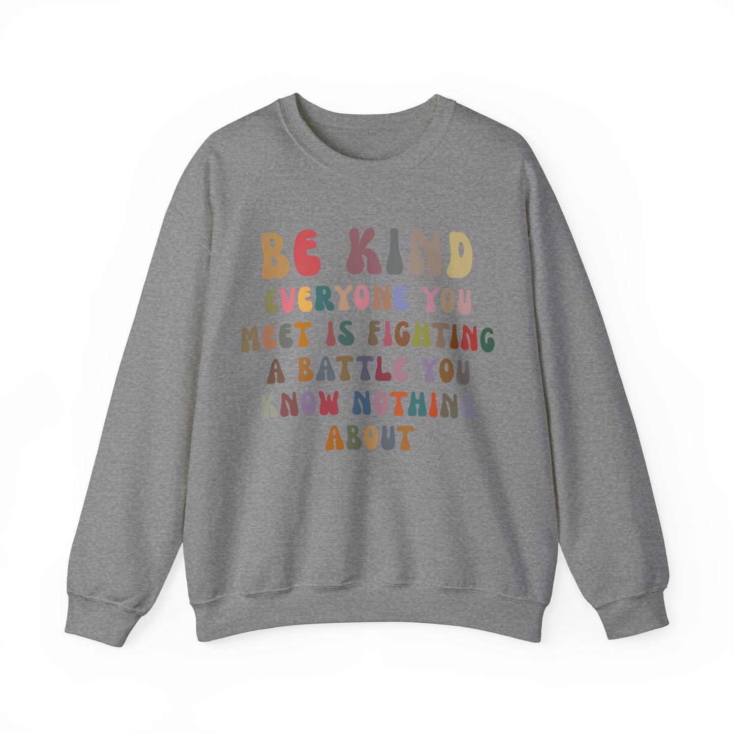 Be Kind Everyone You Meet is Fighting a Battle You Know Nothing About Sweatshirt, Cute Inspirational Sweatshirt, Kindness Sweatshirt, S1158