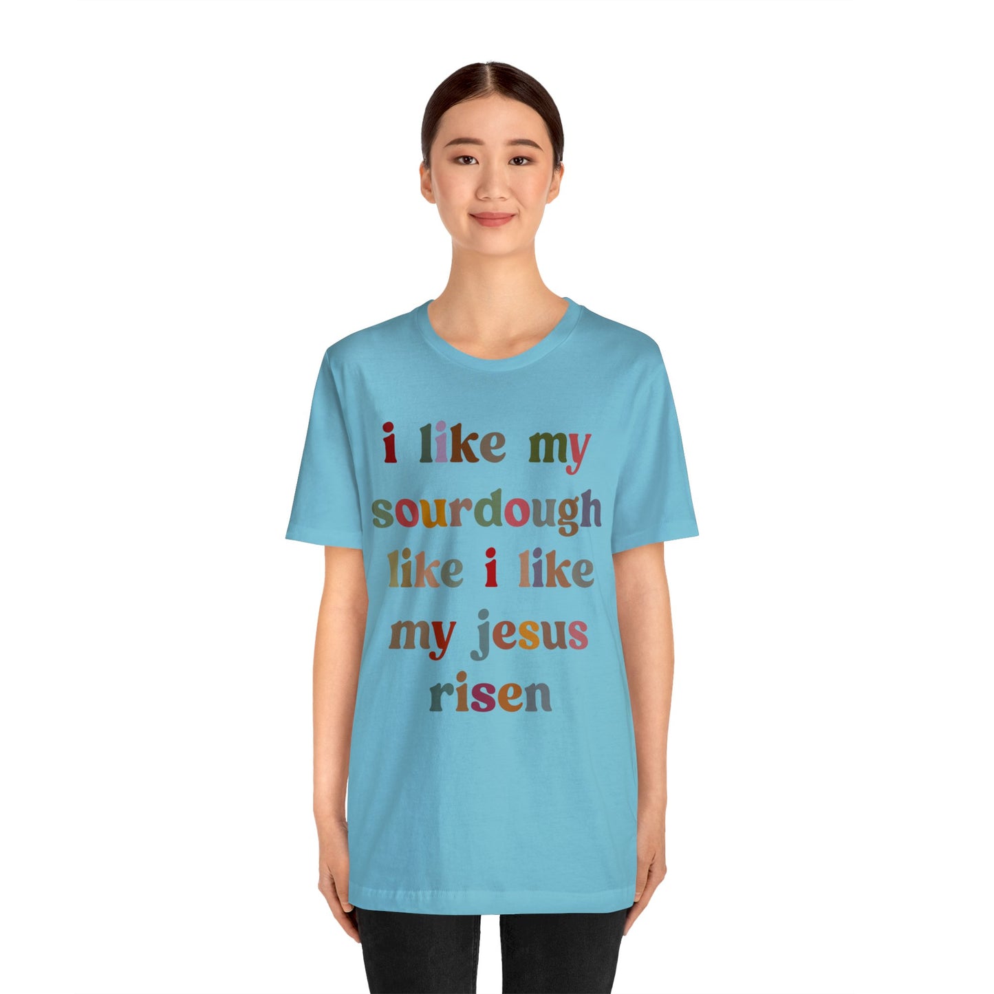 I Like My Sourdough Like I Like My Jesus Risen Shirt, Godly Woman Shirt, Religious Women, Christian Shirt for Mom, Jesus Lover Shirt, T1238
