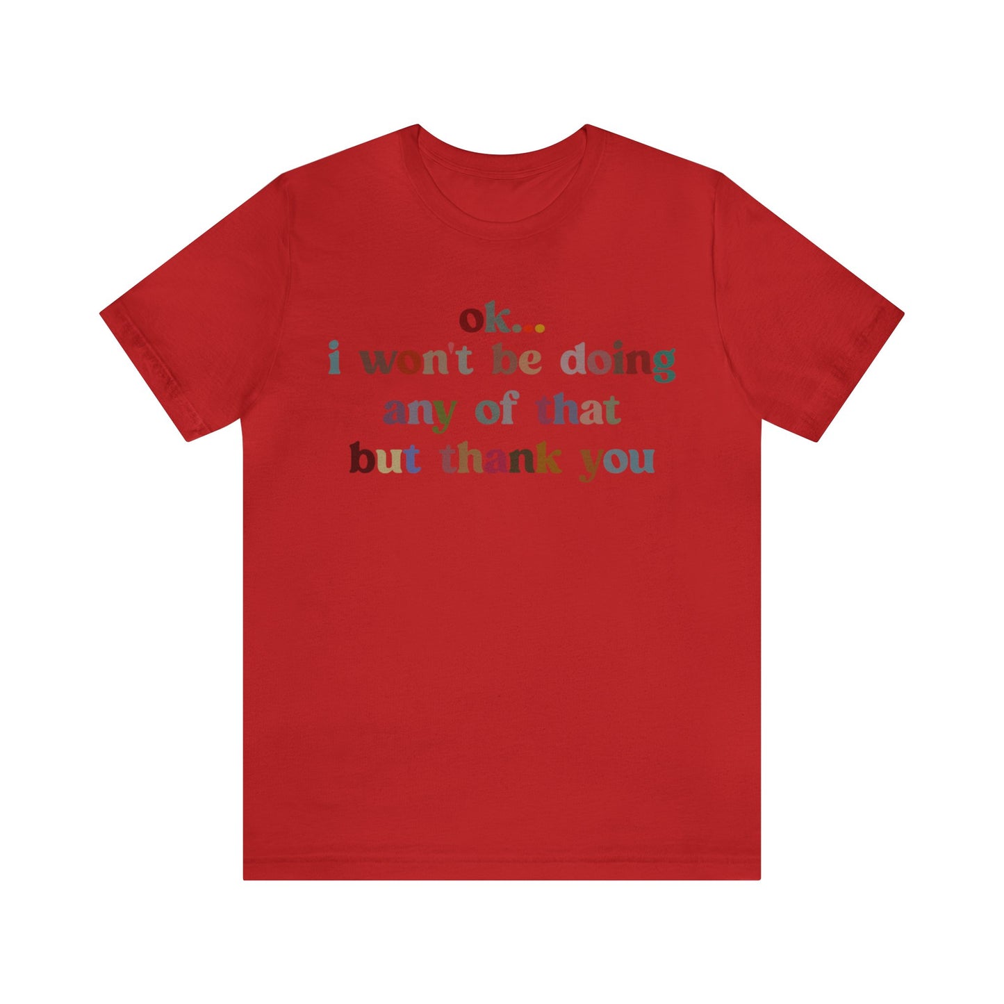 Ok I Won't Be Doing Any Of That But Thank You Shirt, Funny Shirt, Funny TV Show Shirt, Shirt for Women, Gift for Mom, Christian Gifts, T1326
